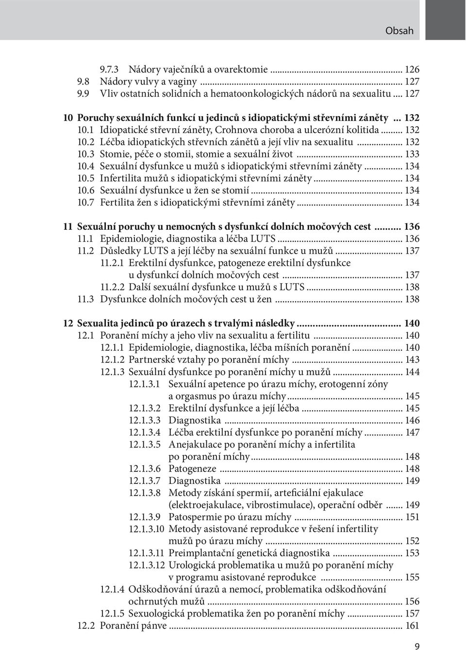 .. 132 10.3 Stomie, péče o stomii, stomie a sexuální život... 133 10.4 Sexuální dysfunkce u mužů s idiopatickými střevními záněty... 134 10.5 Infertilita mužů s idiopatickými střevními záněty... 134 10.6 Sexuální dysfunkce u žen se stomií.