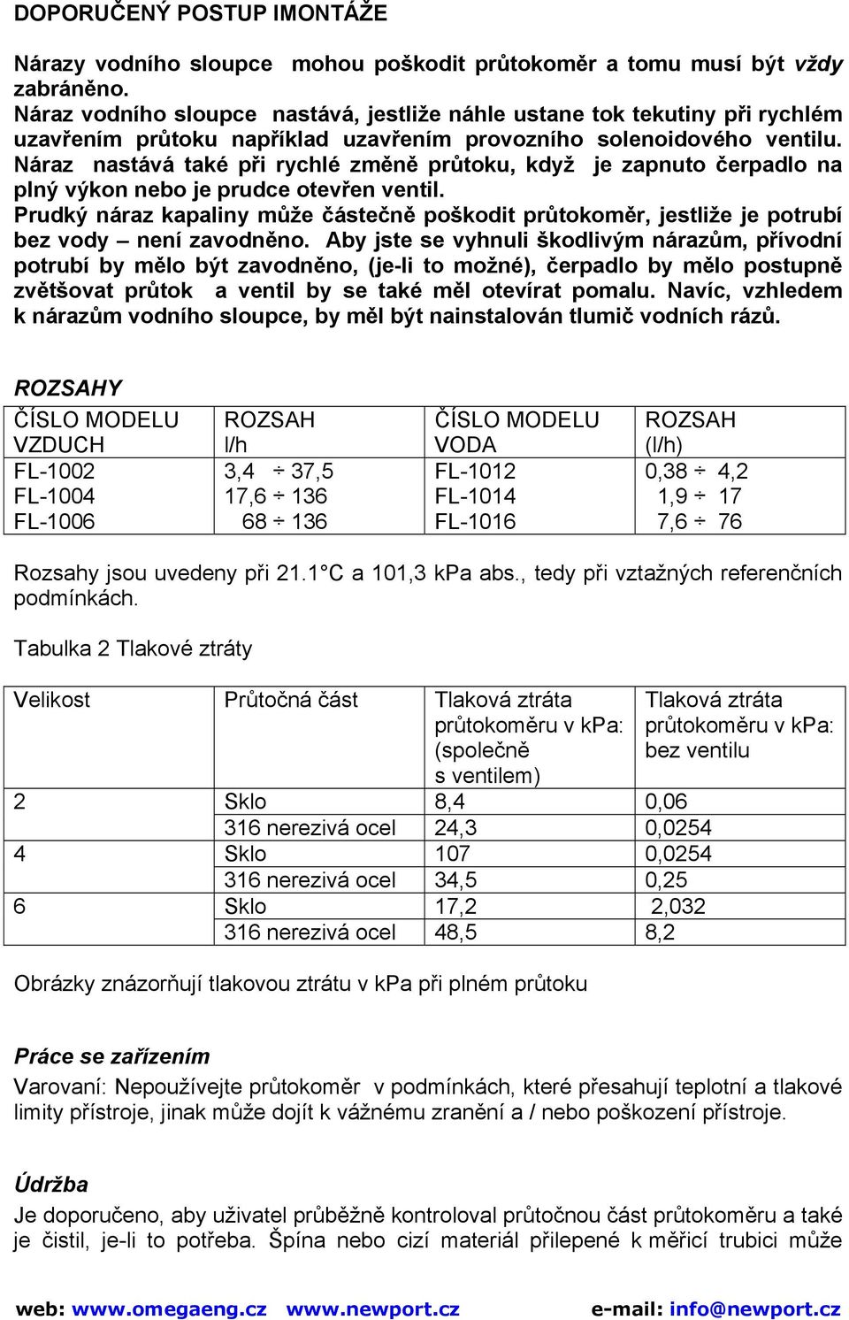 Náraz nastává také při rychlé změně průtoku, když je zapnuto čerpadlo na plný výkon nebo je prudce otevřen ventil.