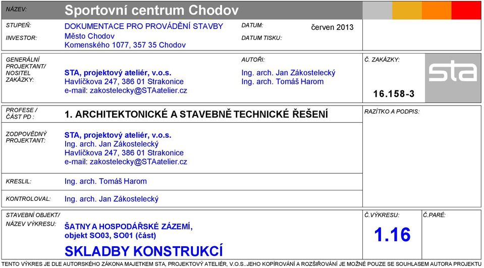 158-3 PROFESE / ČÁST PD : ZODPOVĚDNÝ PROJEKTANT: KRESLIL: KONTROLOVAL: 1. ARCHITEKTONICKÉ A STAVEBNĚ TECHNICKÉ ŘEŠENÍ STA, projektový ateliér, v.o.s.