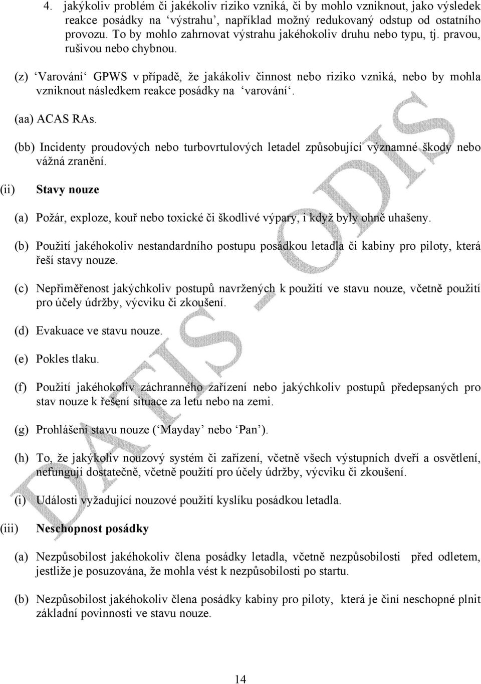 (z) Varování GPWS v případě, že jakákoliv činnost nebo riziko vzniká, nebo by mohla vzniknout následkem reakce posádky na varování. (aa) ACAS RAs.