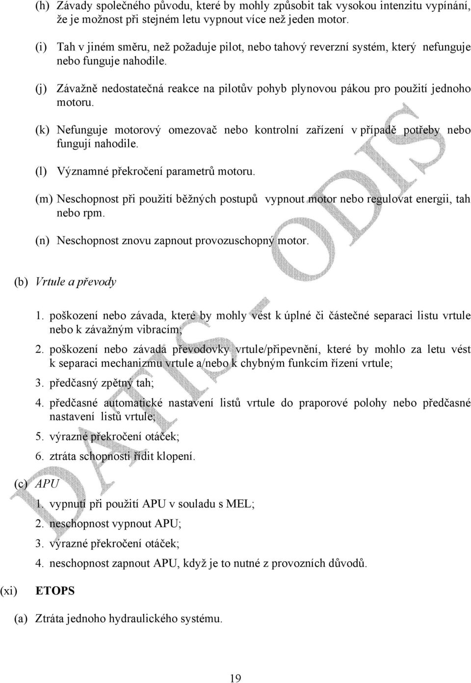 (j) Závažně nedostatečná reakce na pilotův pohyb plynovou pákou pro použití jednoho motoru. (k) Nefunguje motorový omezovač nebo kontrolní zařízení v případě potřeby nebo fungují nahodile.