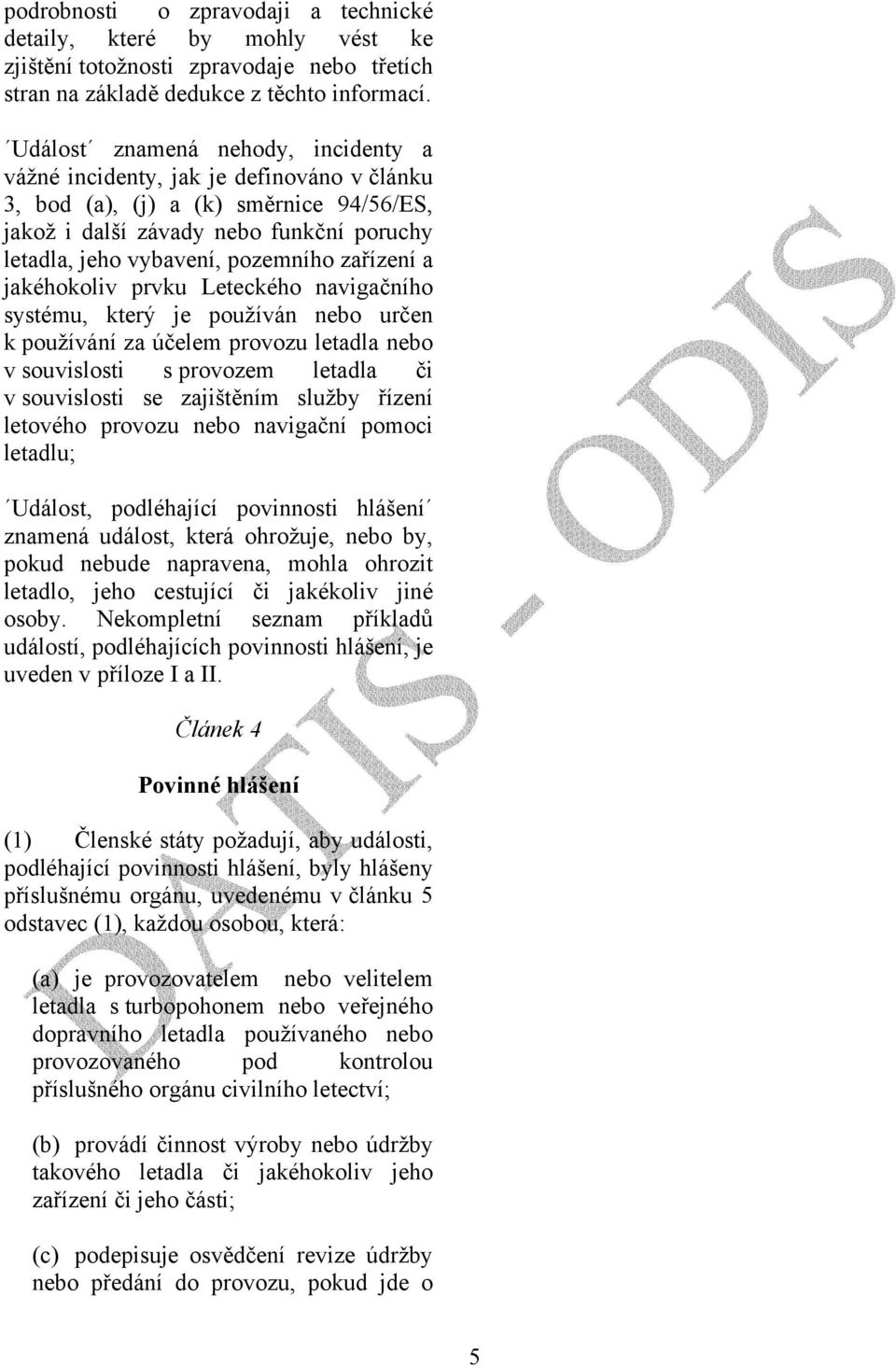 zařízení a jakéhokoliv prvku Leteckého navigačního systému, který je používán nebo určen k používání za účelem provozu letadla nebo v souvislosti s provozem letadla či v souvislosti se zajištěním