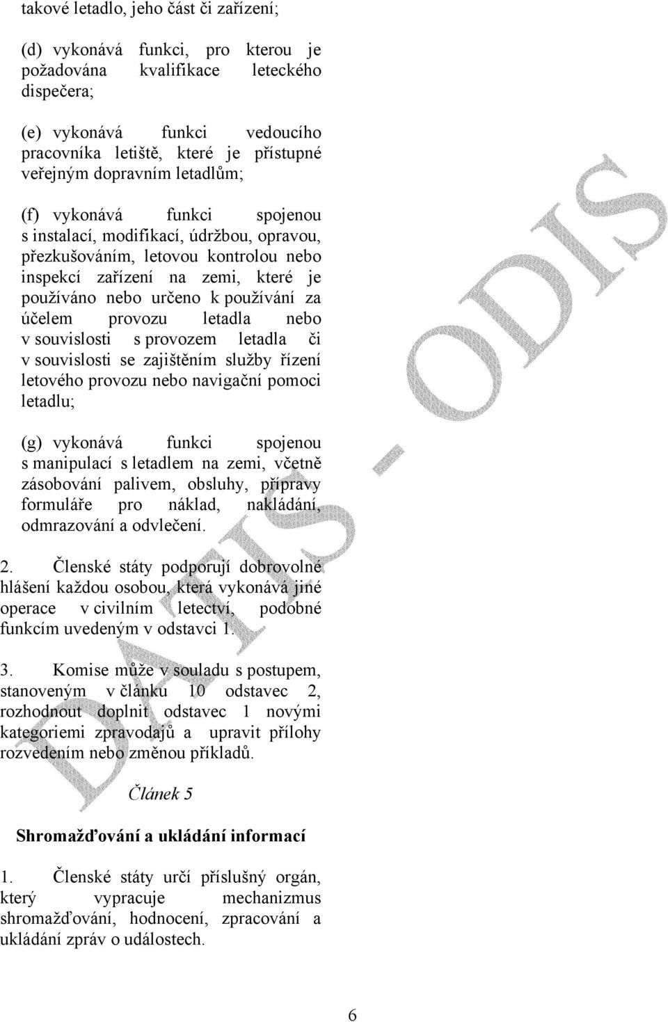 za účelem provozu letadla nebo v souvislosti s provozem letadla či v souvislosti se zajištěním služby řízení letového provozu nebo navigační pomoci letadlu; (g) vykonává funkci spojenou s manipulací