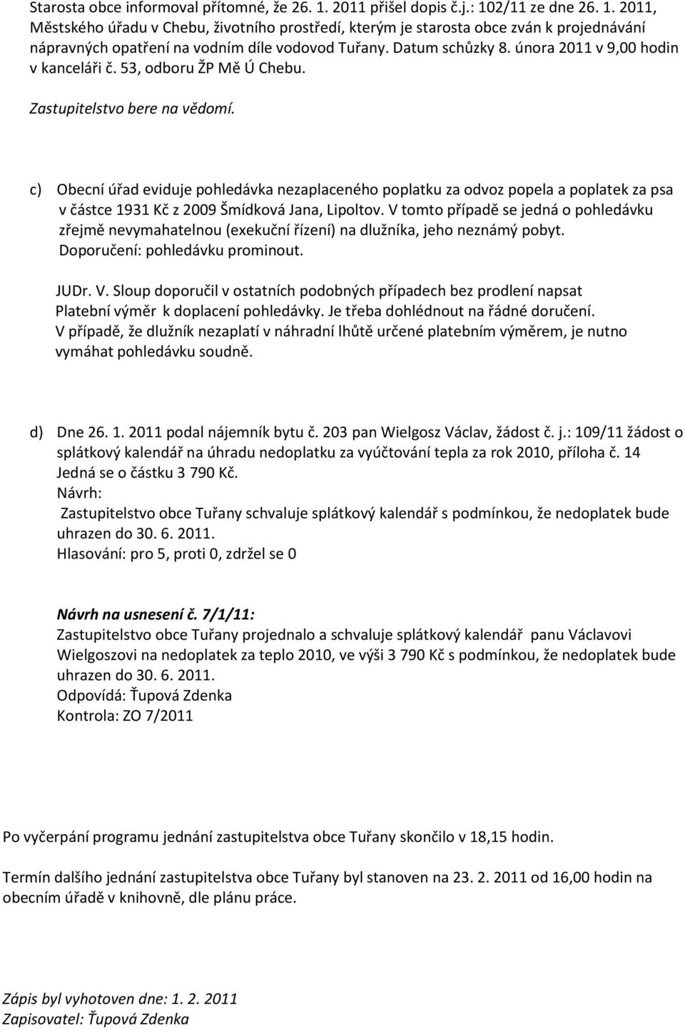 c) Obecní úřad eviduje pohledávka nezaplaceného poplatku za odvoz popela a poplatek za psa v částce 1931 Kč z 2009 Šmídková Jana, Lipoltov.