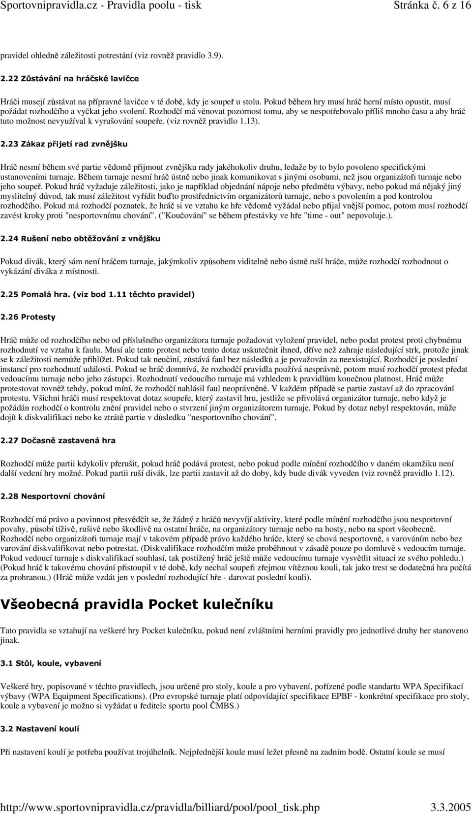 Rozhodčí má věnovat pozornost tomu, aby se nespotřebovalo příliš mnoho času a aby hráč tuto možnost nevyužíval k vyrušování soupeře. (viz rovněž pravidlo 1.13). 2.