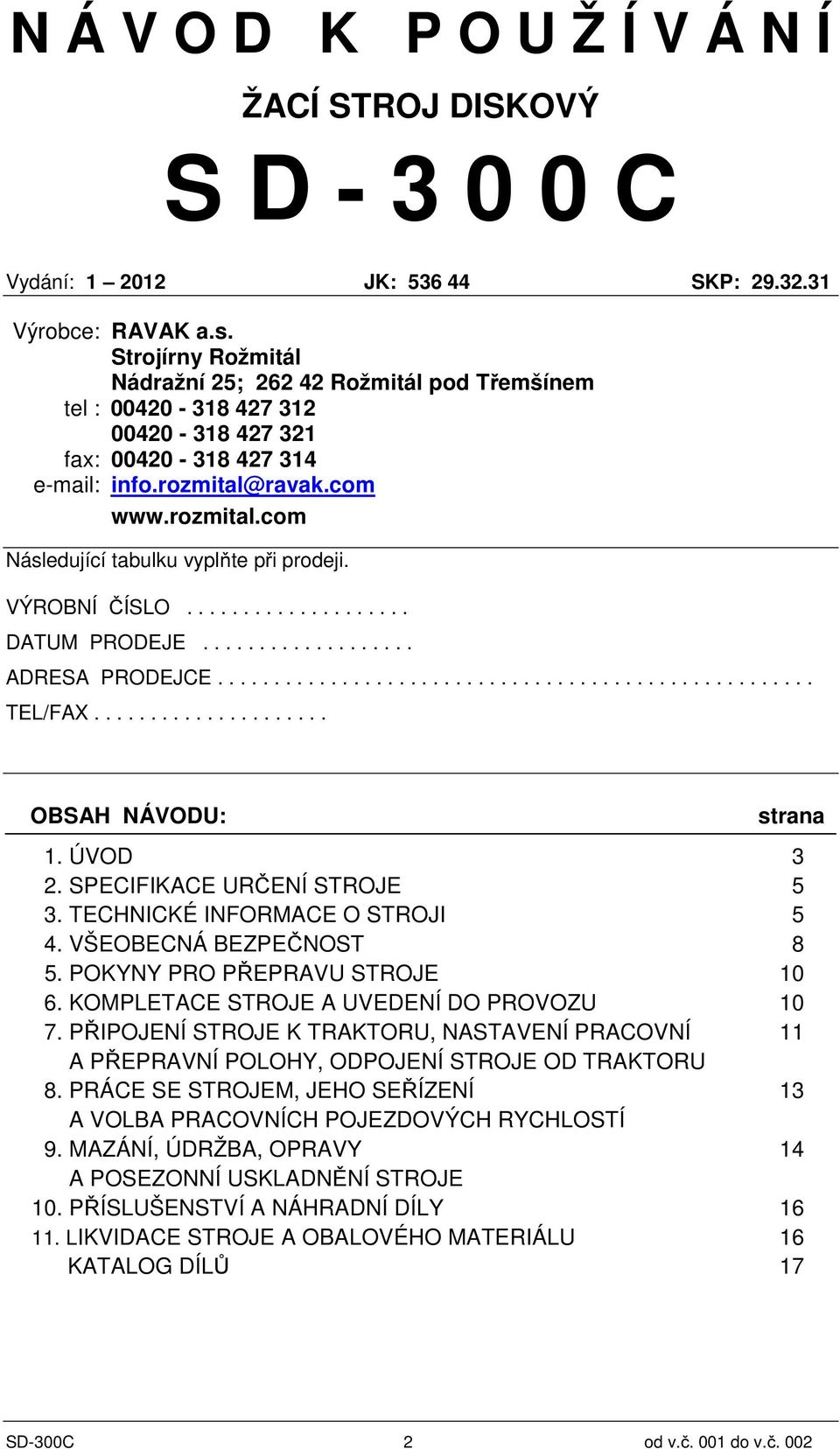 VÝROBNÍ ČÍSLO.................... DATUM PRODEJE................... ADRESA PRODEJCE..................................................... TEL/FAX..................... OBSAH NÁVODU: strana 1. ÚVOD 3 2.