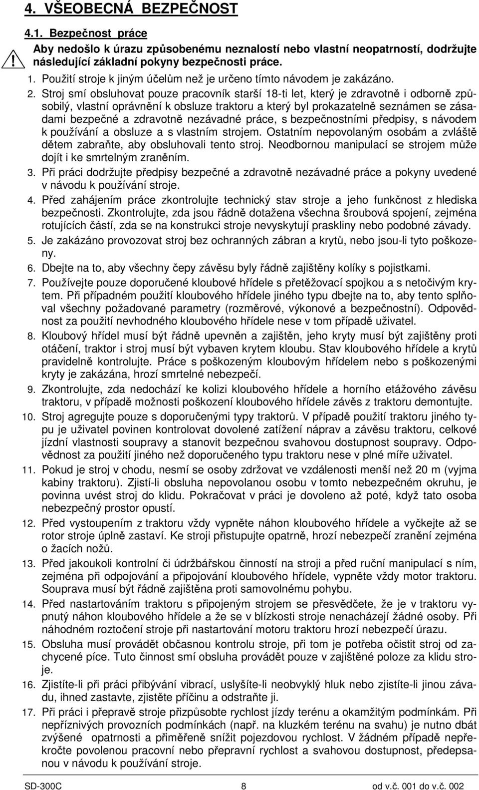 Stroj smí obsluhovat pouze pracovník starší 18-ti let, který je zdravotně i odborně způsobilý, vlastní oprávnění k obsluze traktoru a který byl prokazatelně seznámen se zásadami bezpečné a zdravotně