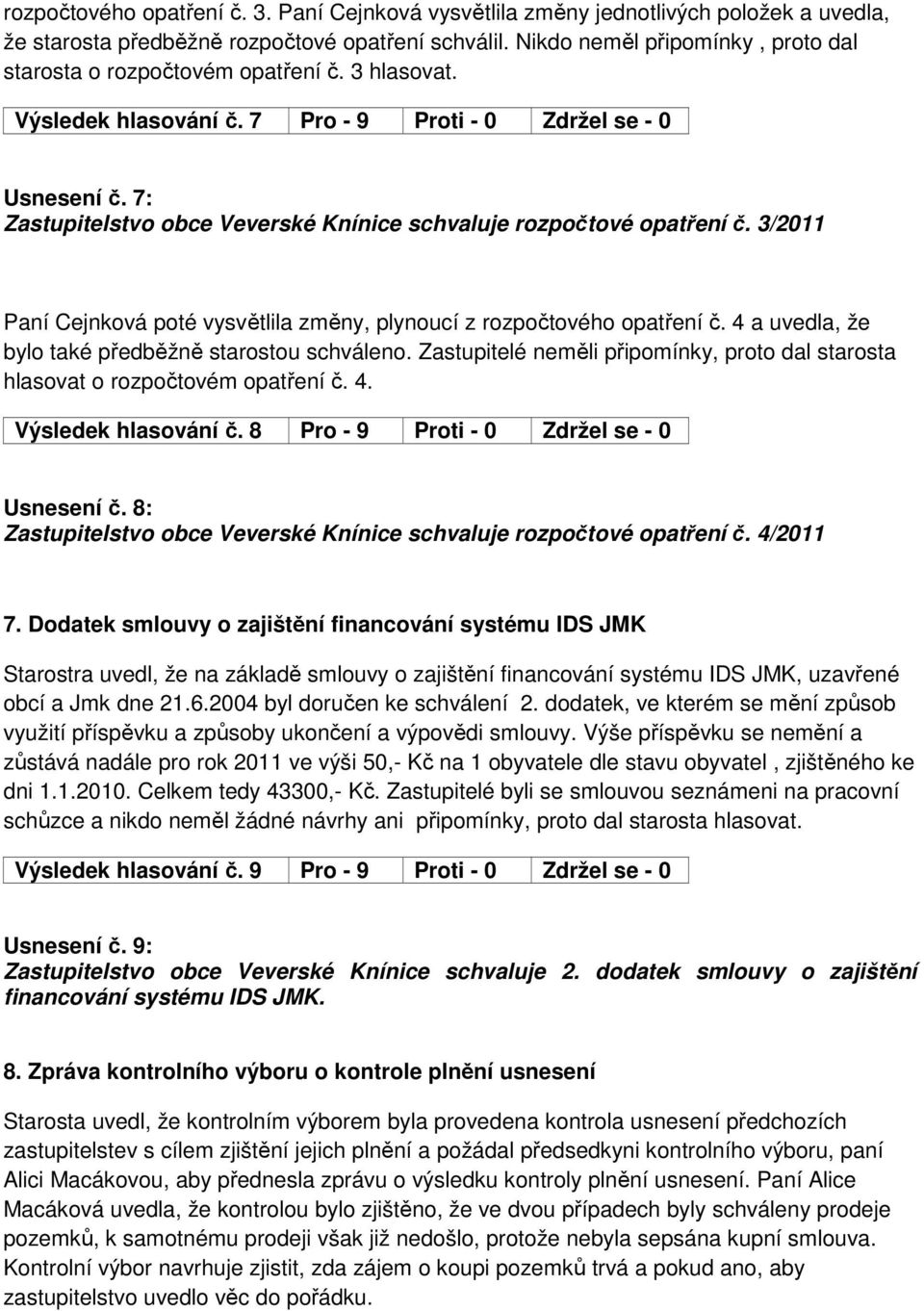 7: Zastupitelstvo obce Veverské Knínice schvaluje rozpočtové opatření č. 3/2011 Paní Cejnková poté vysvětlila změny, plynoucí z rozpočtového opatření č.