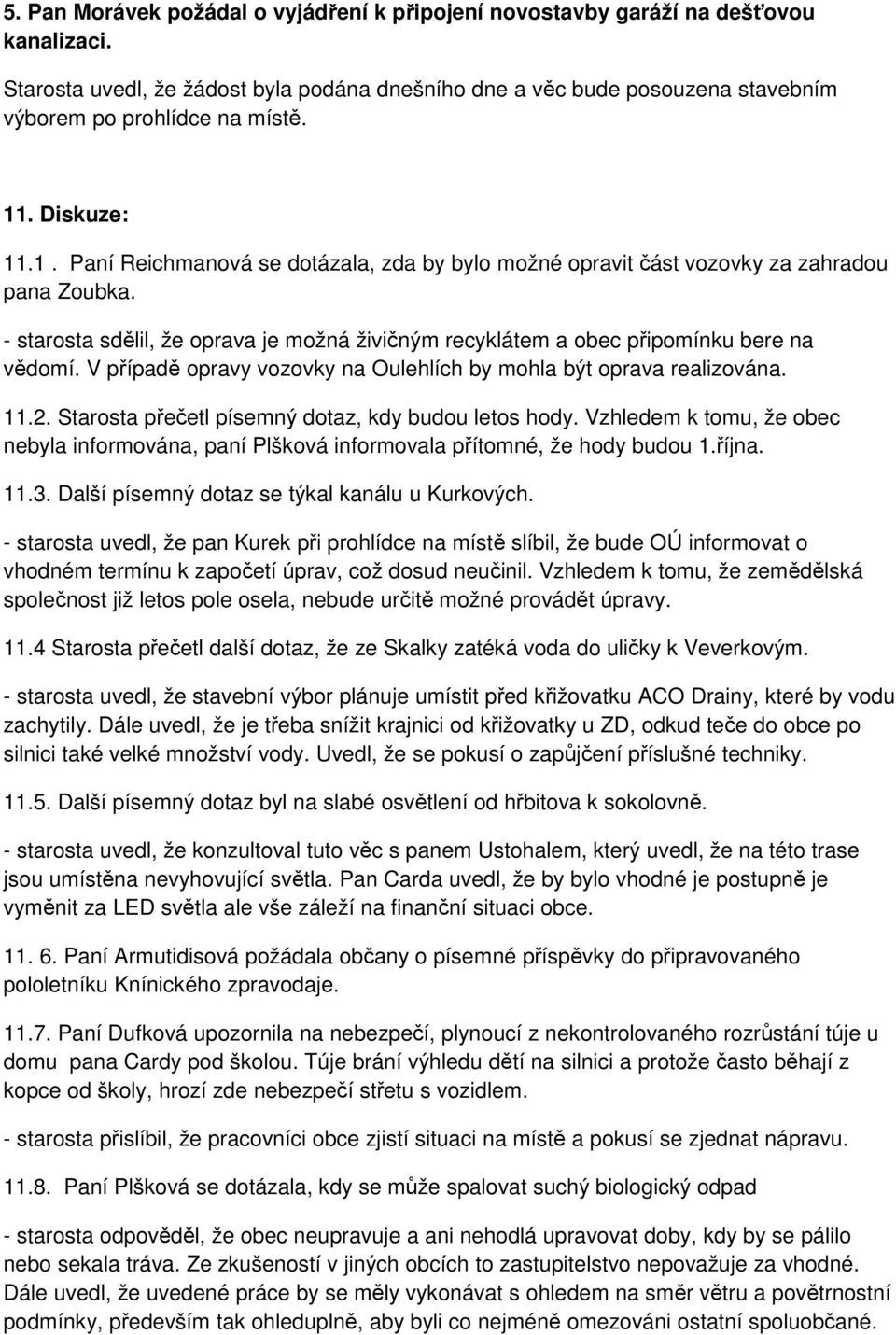 . Diskuze: 11.1. Paní Reichmanová se dotázala, zda by bylo možné opravit část vozovky za zahradou pana Zoubka.