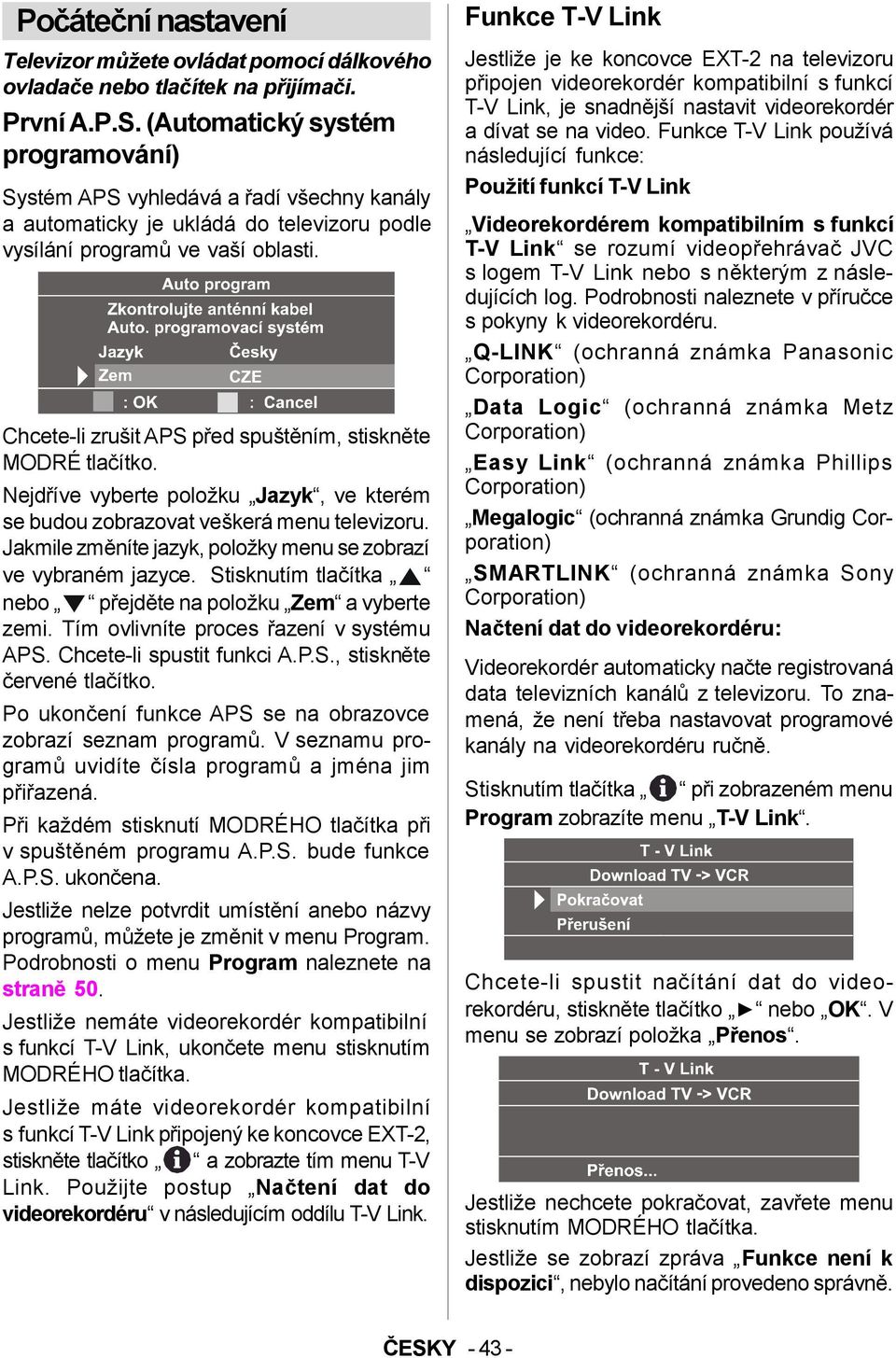 Chcete-li zrušit APS před spuštěním, stiskněte MODRÉ tlačítko. Nejdříve vyberte položku Jazyk, ve kterém se budou zobrazovat veškerá menu televizoru.