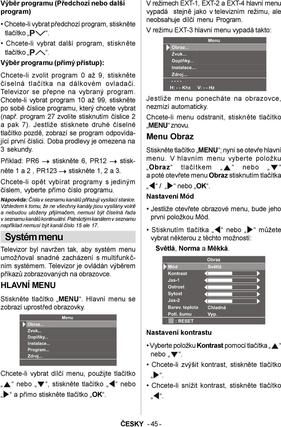 Chcete-li vybrat program 10 až 99, stiskněte po sobě číslice programu, který chcete vybrat (např. program 27 zvolíte stisknutím číslice 2 a pak 7).