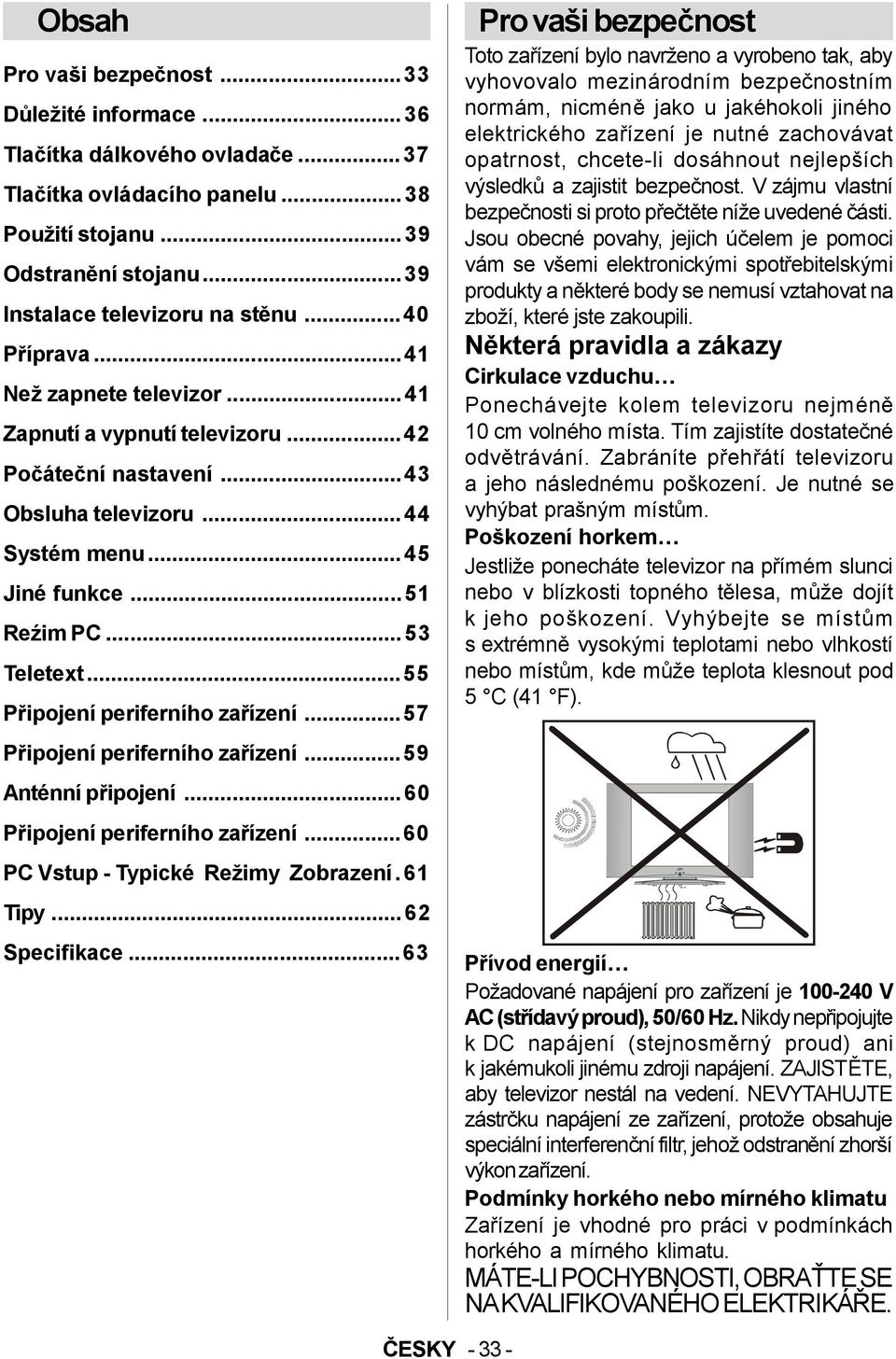 ..55 Připojení periferního zařízení...57 Připojení periferního zařízení...59 Anténní připojení...60 Připojení periferního zařízení...60 PC Vstup - Typické Režimy Zobrazení.61 Tipy...62 Specifikace.