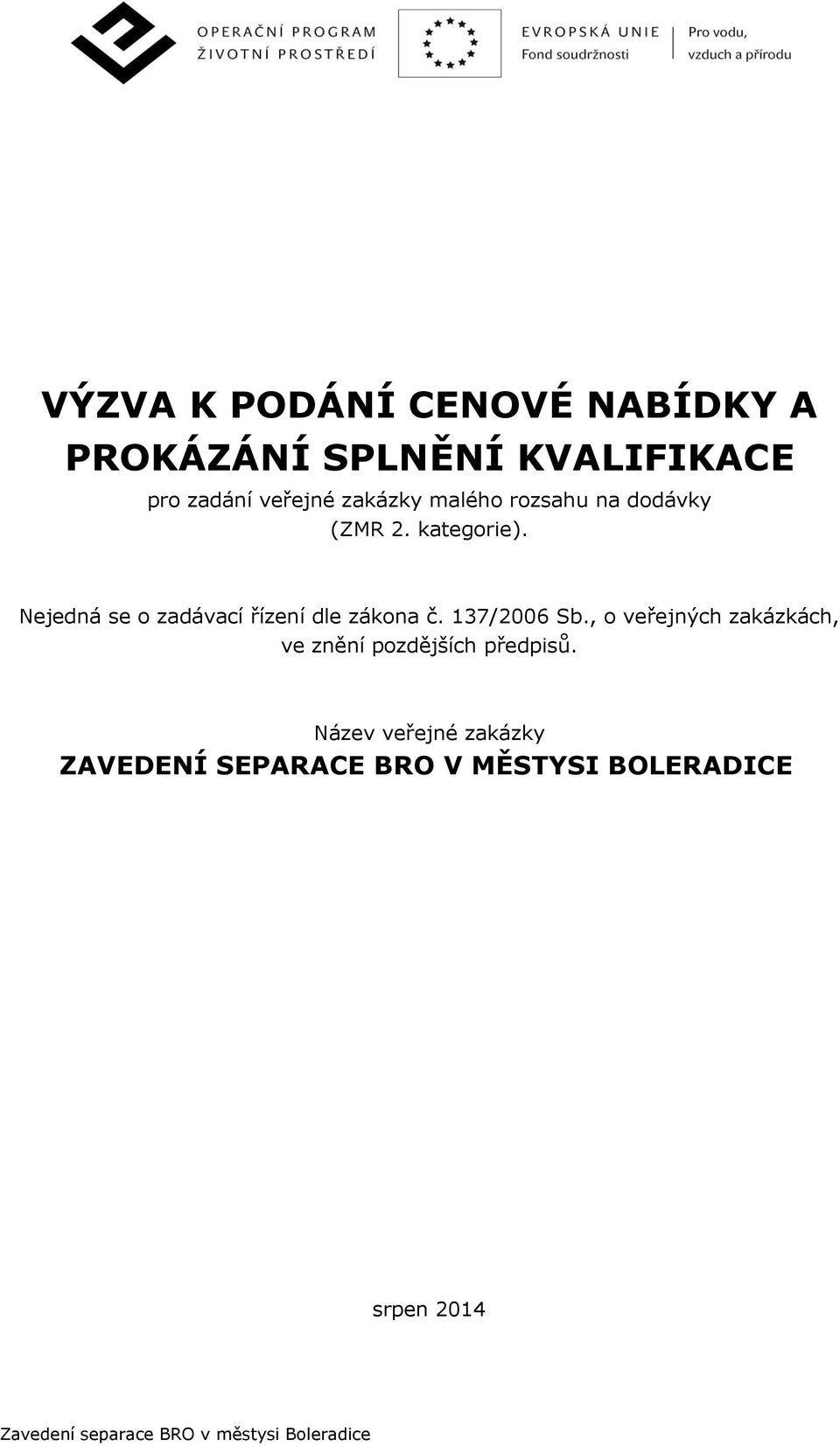 Nejedná se o zadávací řízení dle zákona č. 137/2006 Sb.