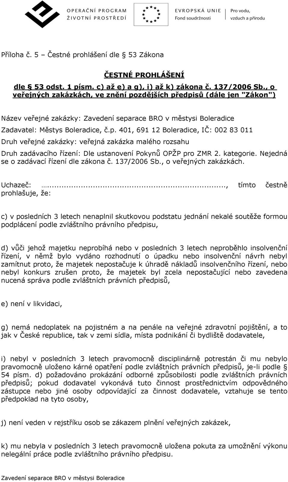 kategorie. Nejedná se o zadávací řízení dle zákona č. 137/2006 Sb., o veřejných zakázkách. Uchazeč:.