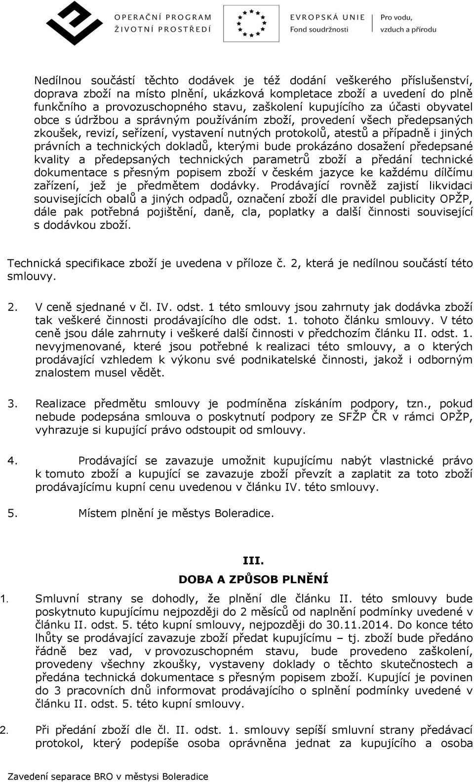 technických dokladů, kterými bude prokázáno dosažení předepsané kvality a předepsaných technických parametrů zboží a předání technické dokumentace s přesným popisem zboží v českém jazyce ke každému