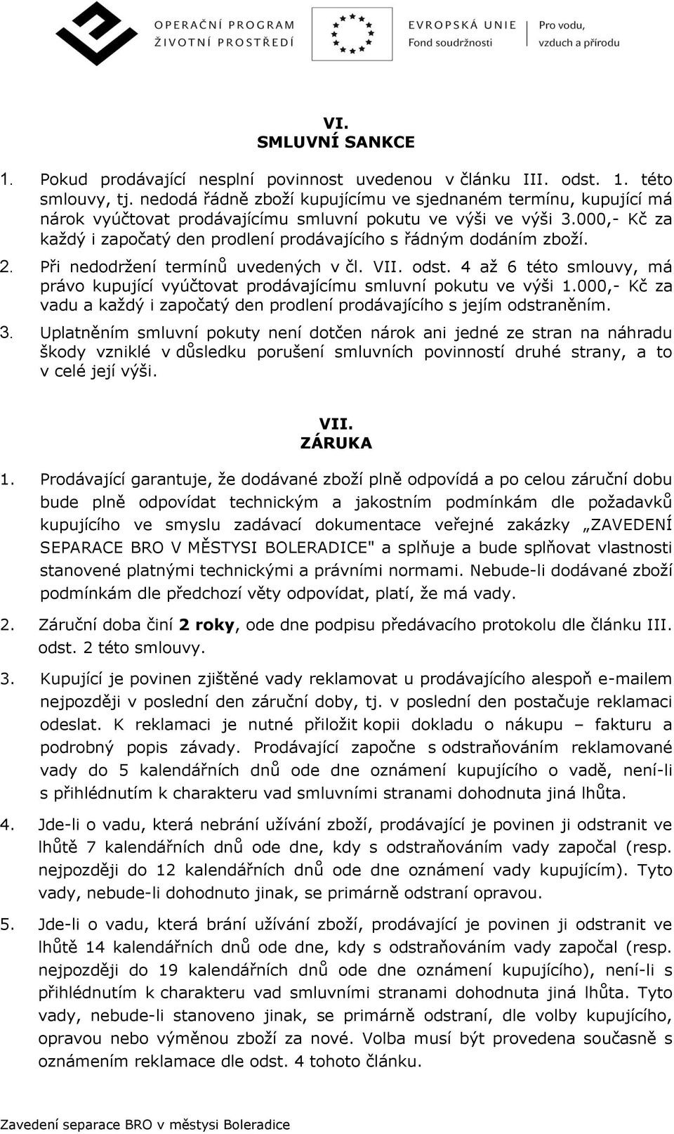 000,- Kč za každý i započatý den prodlení prodávajícího s řádným dodáním zboží. 2. Při nedodržení termínů uvedených v čl. VII. odst.