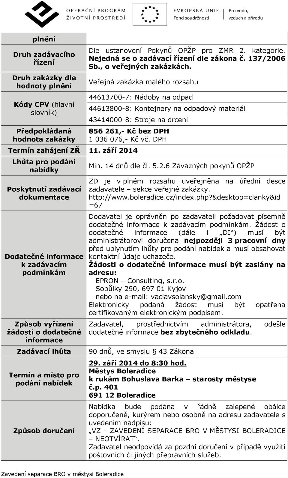 Veřejná zakázka malého rozsahu 44613700-7: Nádoby na odpad 44613800-8: Kontejnery na odpadový materiál 43414000-8: Stroje na drcení 856 261,- Kč bez DPH 1 036 076,- Kč vč. DPH Termín zahájení ZŘ 11.