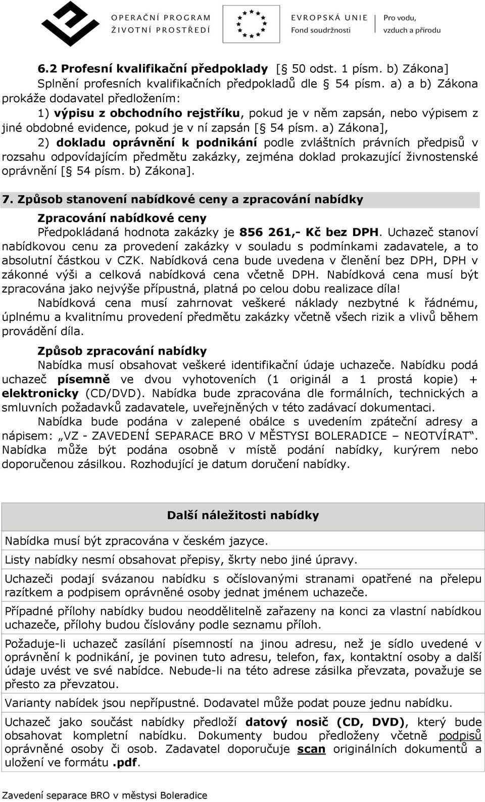 a) Zákona], 2) dokladu oprávnění k podnikání podle zvláštních právních předpisů v rozsahu odpovídajícím předmětu zakázky, zejména doklad prokazující živnostenské oprávnění [ 54 písm. b) Zákona]. 7.