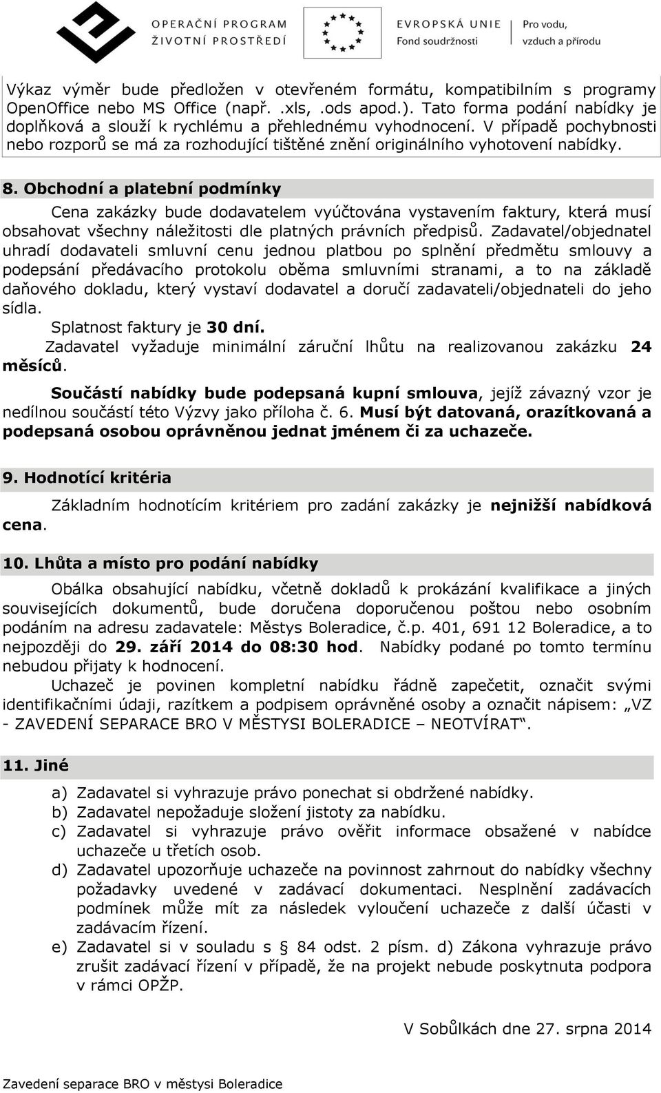 Obchodní a platební podmínky Cena zakázky bude dodavatelem vyúčtována vystavením faktury, která musí obsahovat všechny náležitosti dle platných právních předpisů.