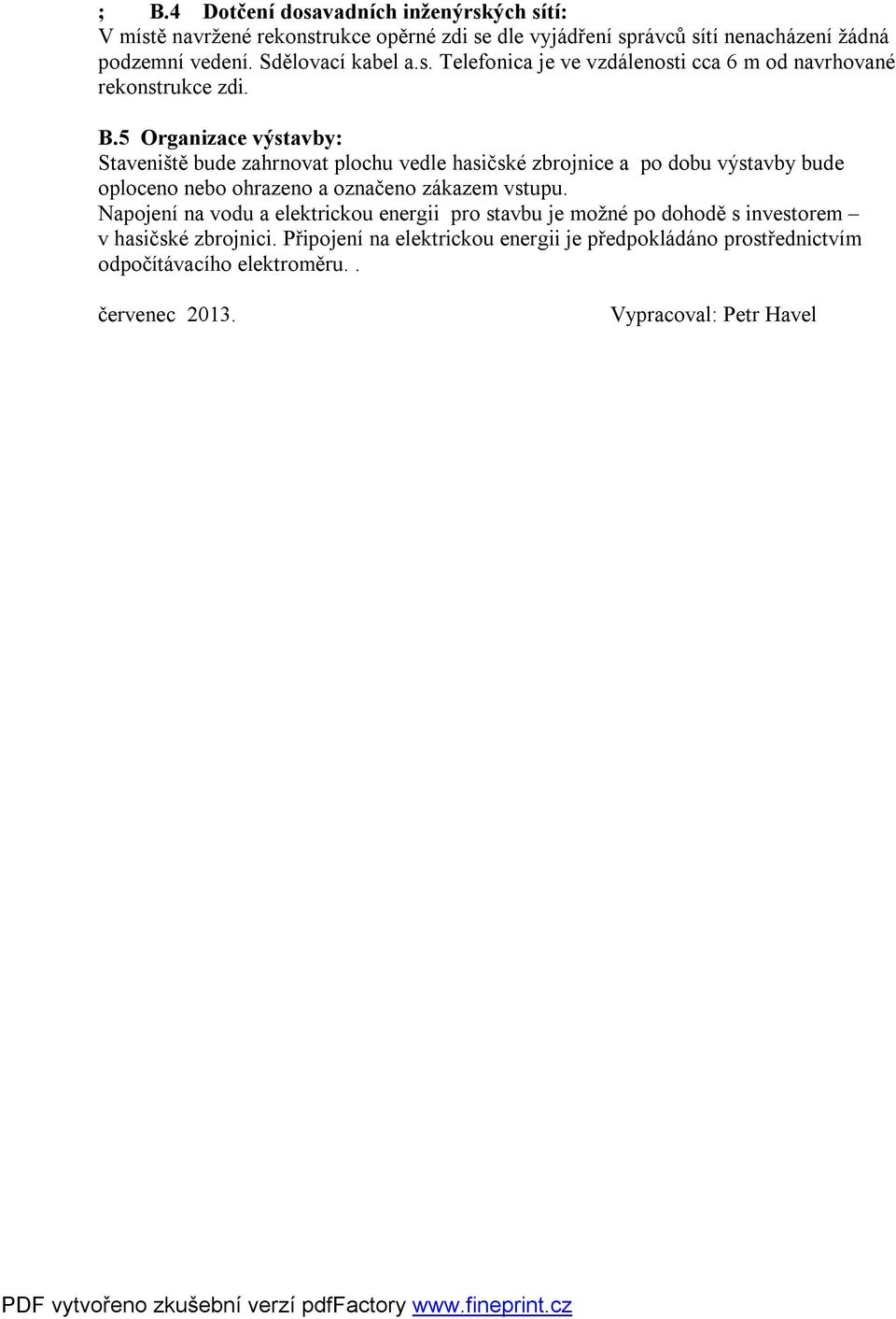 5 Organizace výstavby: Staveniště bude zahrnovat plochu vedle hasičské zbrojnice a po dobu výstavby bude oploceno nebo ohrazeno a označeno zákazem vstupu.