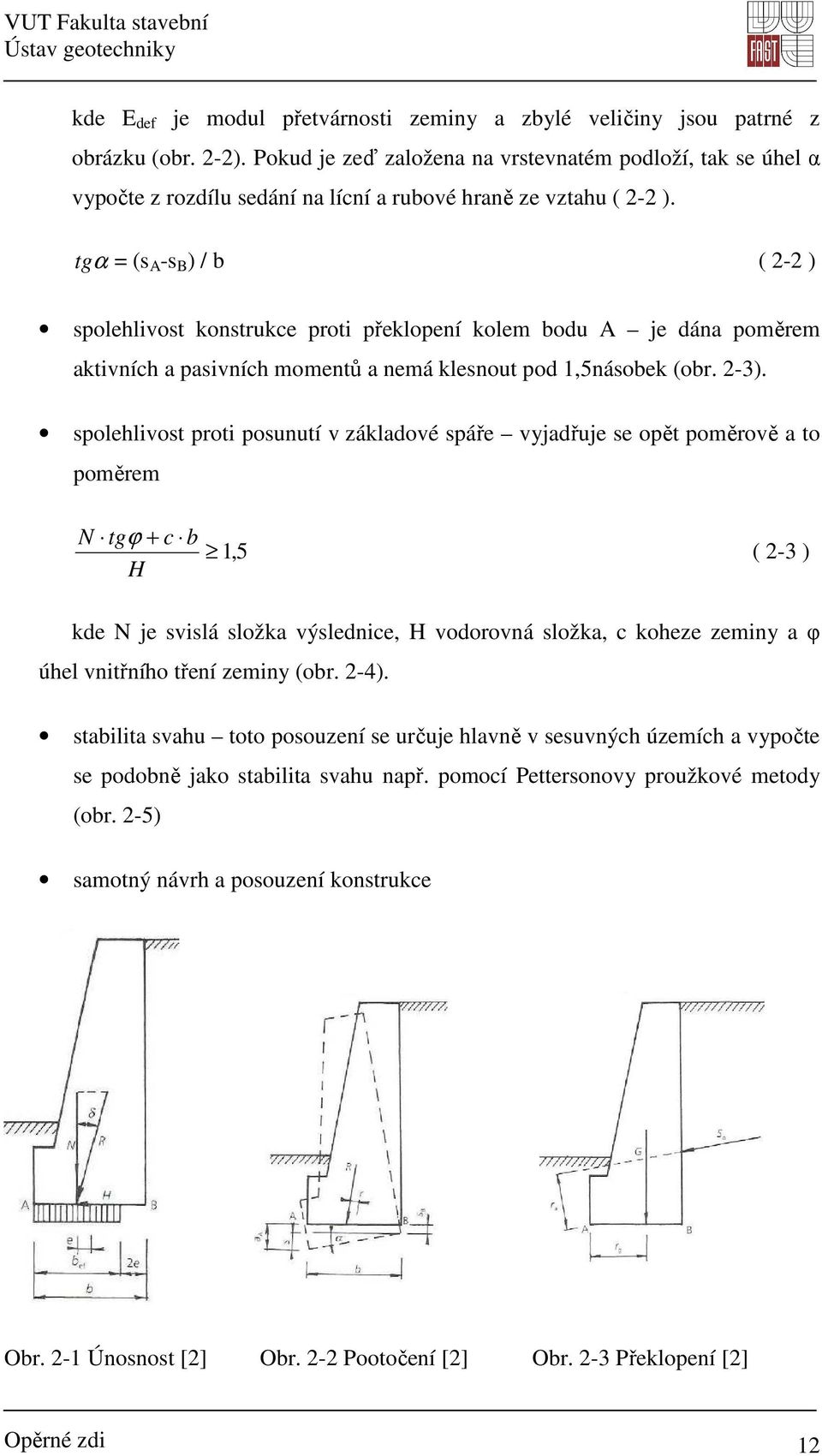 tg α = (s A -s B ) / b ( 2-2 ) spolehlivost konstrukce proti překlopení kolem bodu A je dána poměrem aktivních a pasivních momentů a nemá klesnout pod 1,5násobek (obr. 2-3).