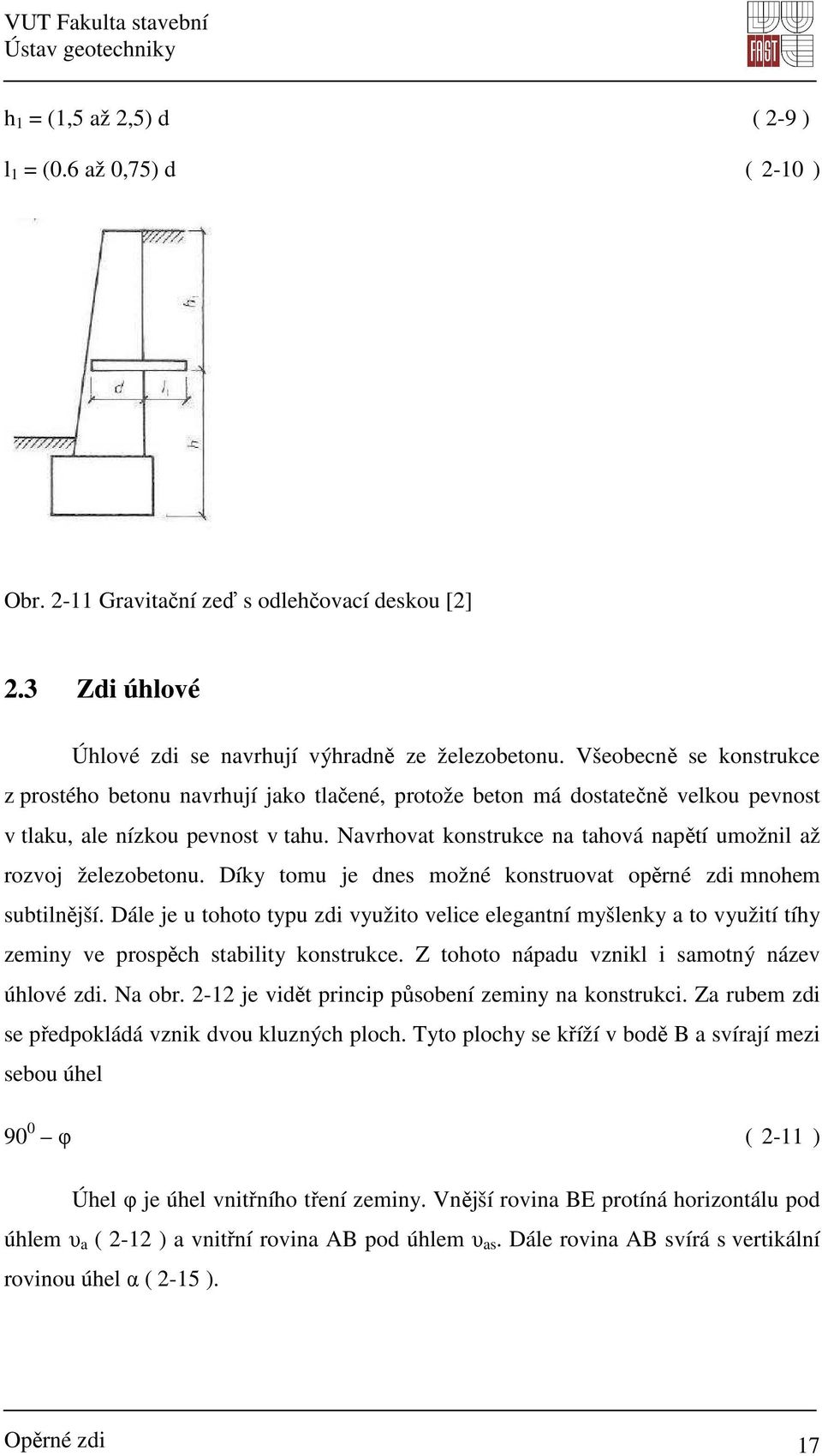 Navrhovat konstrukce na tahová napětí umožnil až rozvoj železobetonu. Díky tomu je dnes možné konstruovat opěrné zdi mnohem subtilnější.