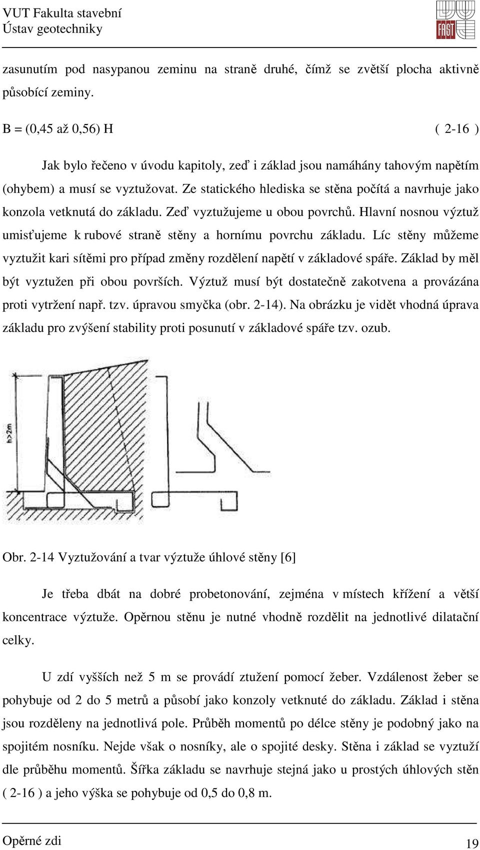 Ze statického hlediska se stěna počítá a navrhuje jako konzola vetknutá do základu. Zeď vyztužujeme u obou povrchů. Hlavní nosnou výztuž umisťujeme k rubové straně stěny a hornímu povrchu základu.