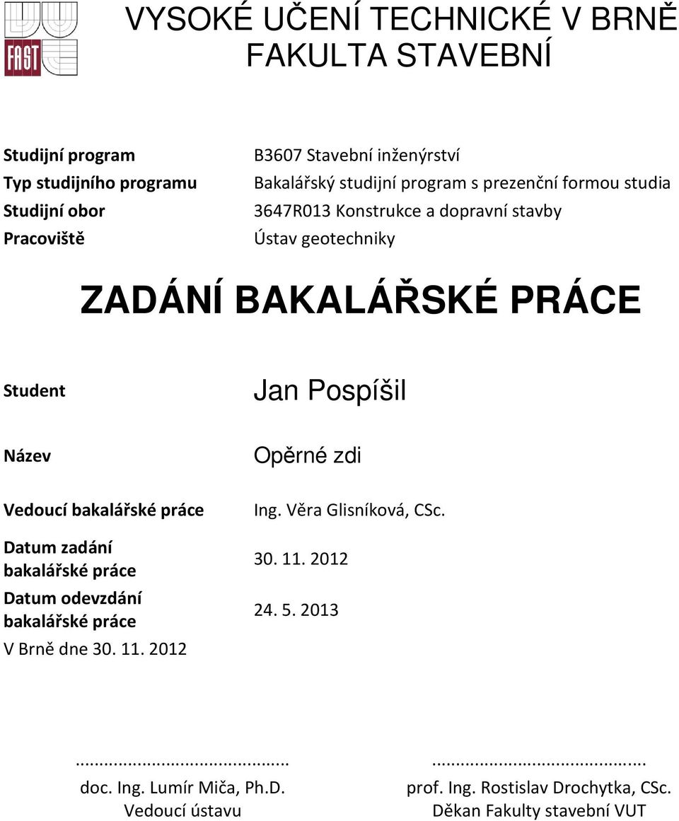 Opěrné zdi Vedoucí bakalářské práce Datum zadání bakalářské práce Datum odevzdání bakalářské práce V Brně dne 30. 11. 2012 Ing.