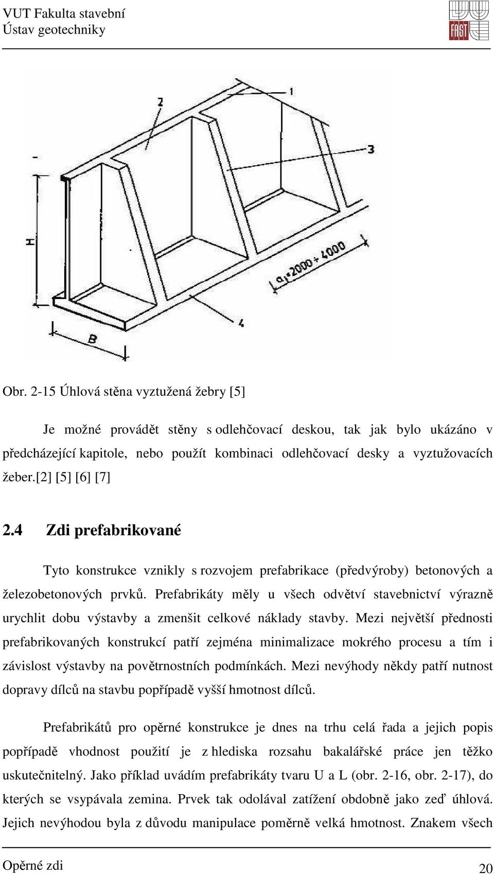 Prefabrikáty měly u všech odvětví stavebnictví výrazně urychlit dobu výstavby a zmenšit celkové náklady stavby.