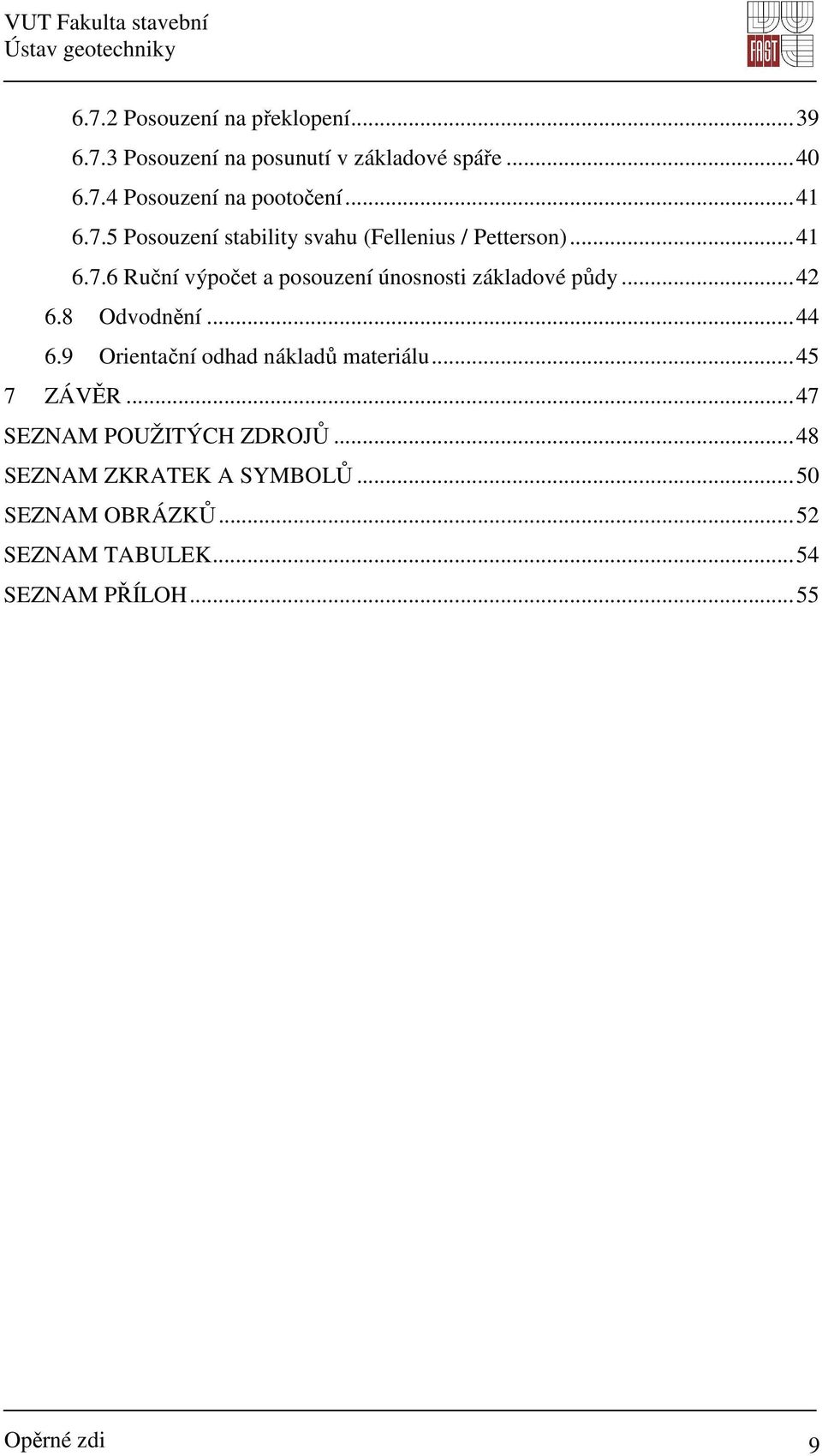 .. 42 6.8 Odvodnění... 44 6.9 Orientační odhad nákladů materiálu... 45 7 ZÁVĚR... 47 SEZNAM POUŽITÝCH ZDROJŮ.