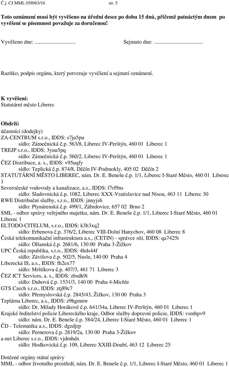 r.o., IDDS: 3yuu5pq sídlo: Záme nická.p. 560/2, Liberec IV-Perštýn, 460 01 Liberec 1 EZ Distribuce, a. s., IDDS: v95uqfy sídlo: Teplická.p. 874/8, D ín IV-Podmokly, 405 02 D ín 2 STATUTÁRNÍ M STO LIBEREC, nám.