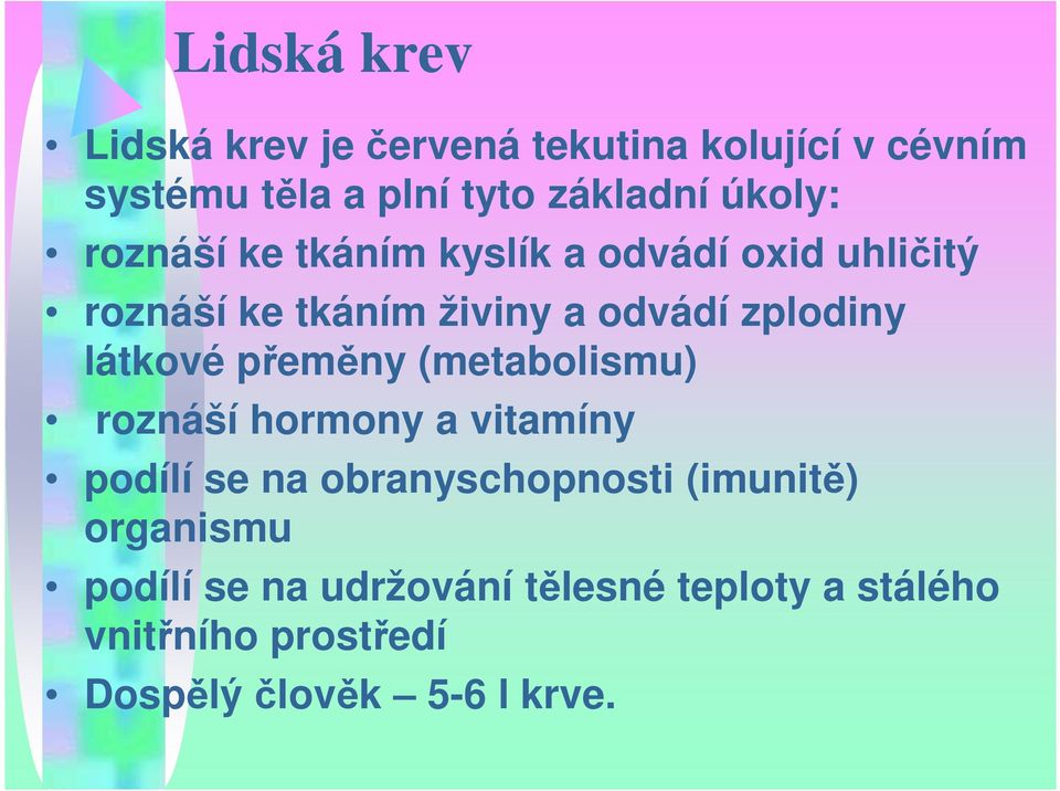 látkové přeměny (metabolismu) roznáší hormony a vitamíny podílí se na obranyschopnosti (imunitě)