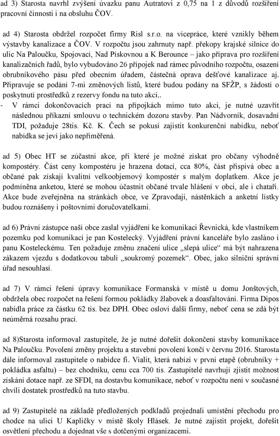 překopy krajské silnice do ulic Na Paloučku, Spojovací, Nad Pískovnou a K Berounce jako příprava pro rozšíření kanalizačních řadů, bylo vybudováno 26 přípojek nad rámec původního rozpočtu, osazení