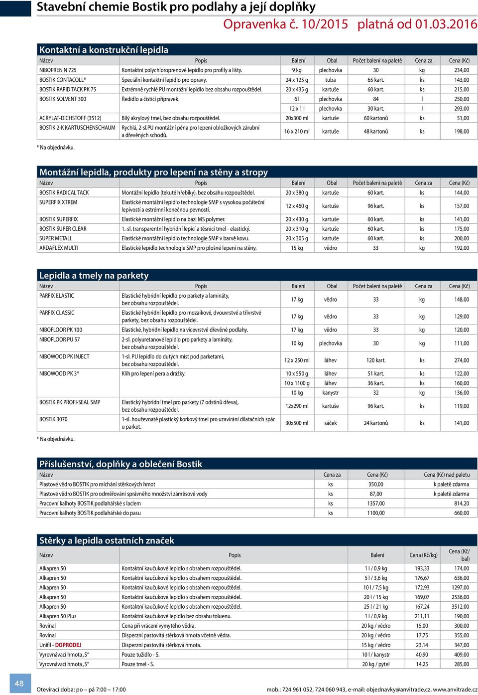 ks 143,00 BOSTIK RAPID TACK PK 75 Extrémně rychlé PU montážní lepidlo x 4 g kartuše 60 kart. ks 215,00 BOSTIK SOLVENT 0 Ředidlo a čisticí přípravek. 6 l plechovka 84 l 0,00 12 x 1 l plechovka kart.