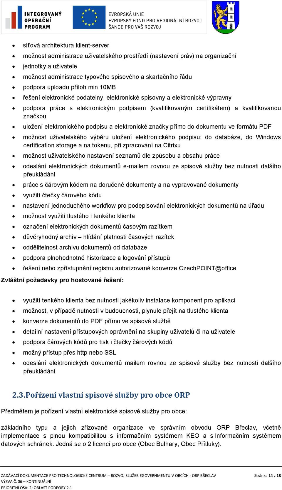 uložení elektronického podpisu a elektronické značky přímo do dokumentu ve formátu PDF možnost uživatelského výběru uložení elektronického podpisu: do databáze, do Windows certification storage a na