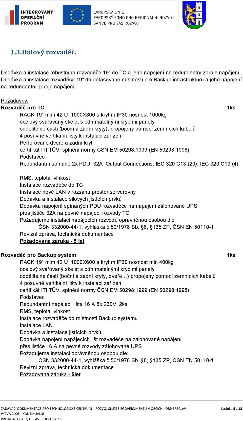 Požadavky: Rozvaděč pro TC RACK 19 mim 42 U 1000X800 s krytím IP30 nosnost 1000kg ocelový svařovaný skelet s odnímatelnými krycími panely oddělitelné části (boční a zadní kryty), propojeny pomocí