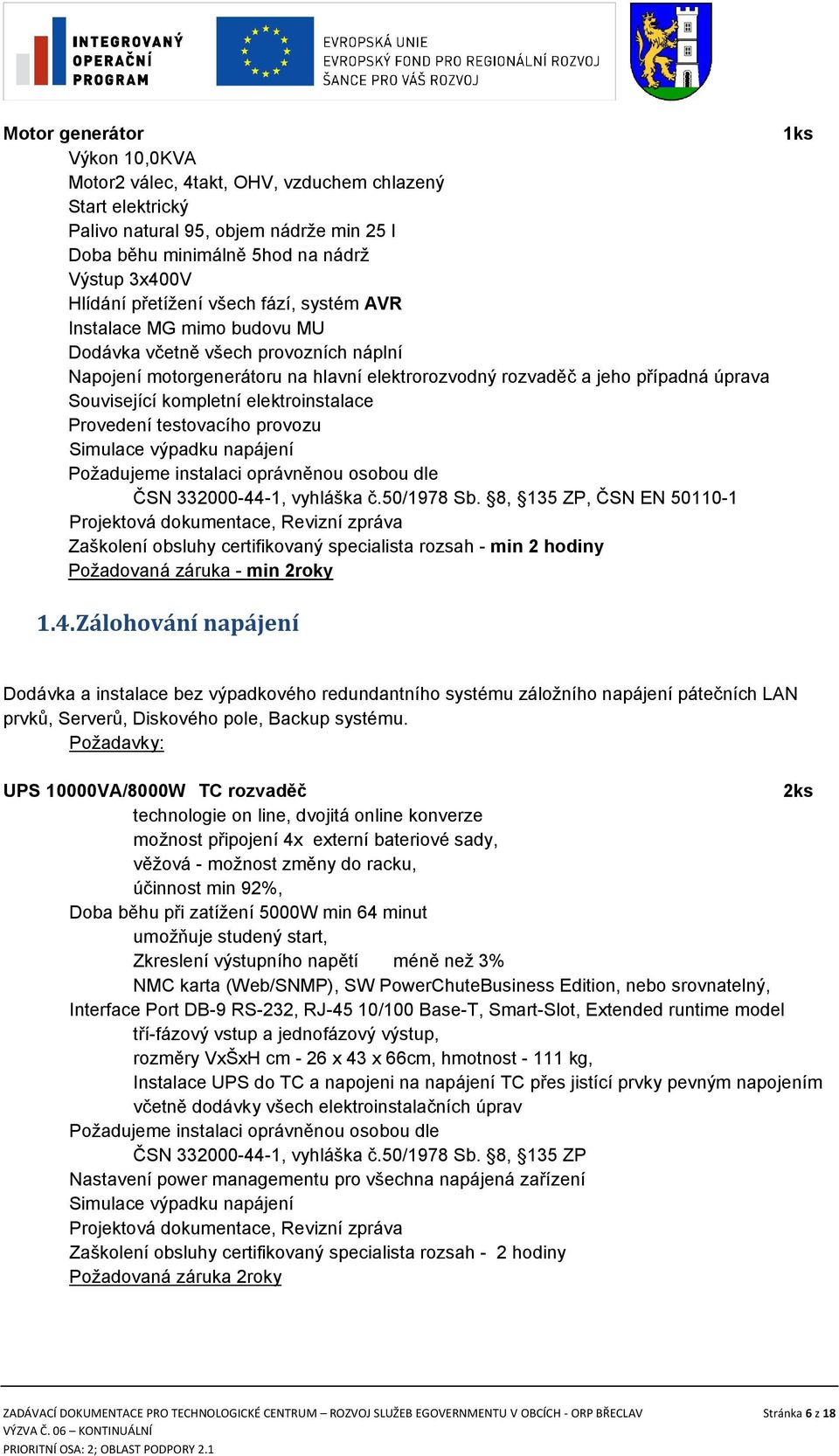 elektroinstalace Provedení testovacího provozu Simulace výpadku napájení Požadujeme instalaci oprávněnou osobou dle ČSN 332000-44-1, vyhláška č.50/1978 Sb.