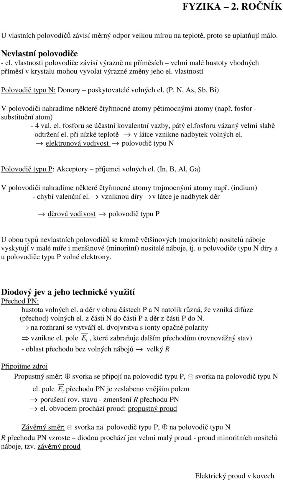 (P, N, s, Sb, Bi) V polovodiči nahradíme některé čtyřmocné atomy pětimocnými atomy (např. fosfor - substituční atom) - 4 val. el. fosforu se účastní kovalentní vazby, pátý el.