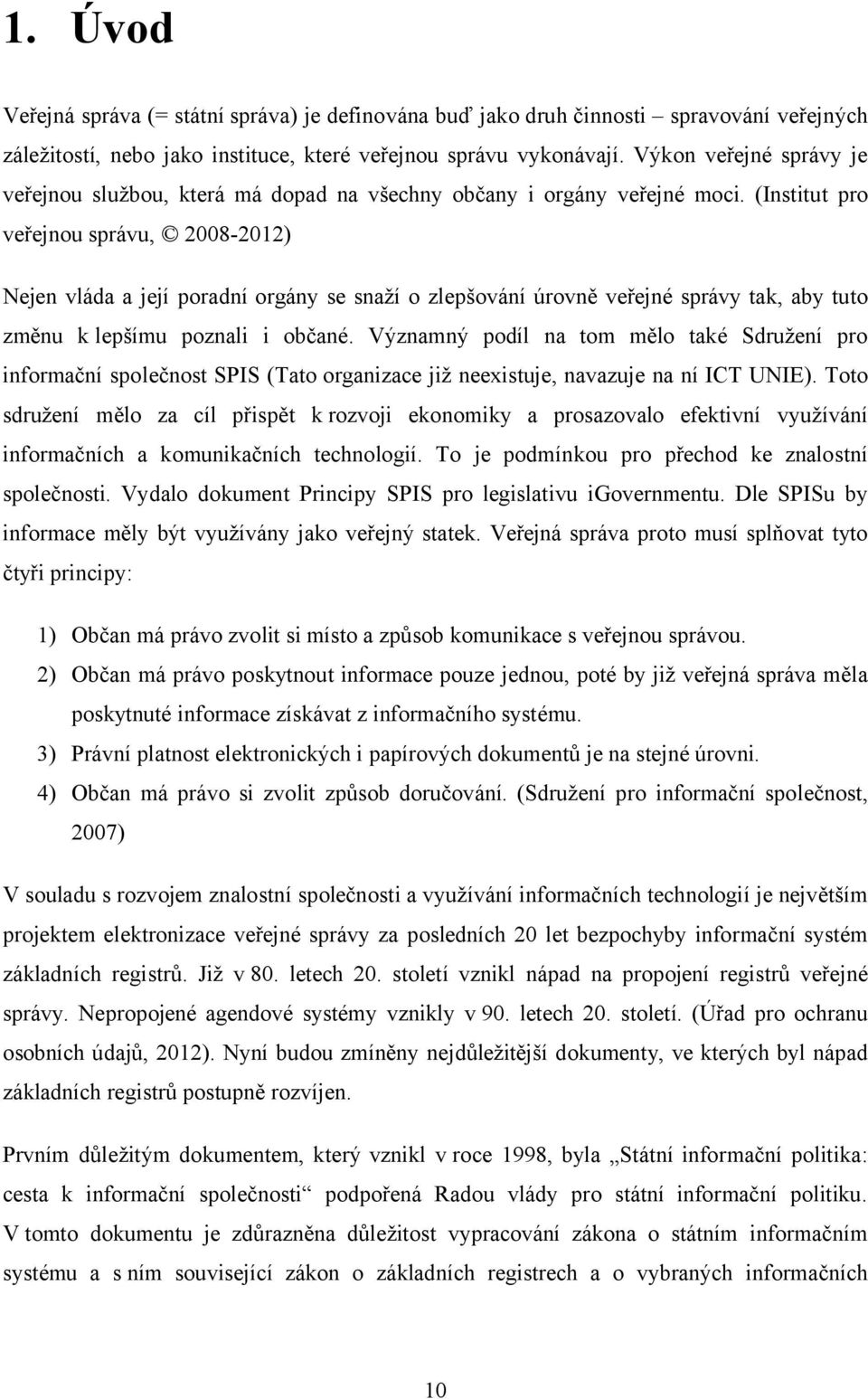 (Institut pro veřejnou správu, 2008-2012) Nejen vláda a její poradní orgány se snaží o zlepšování úrovně veřejné správy tak, aby tuto změnu k lepšímu poznali i občané.