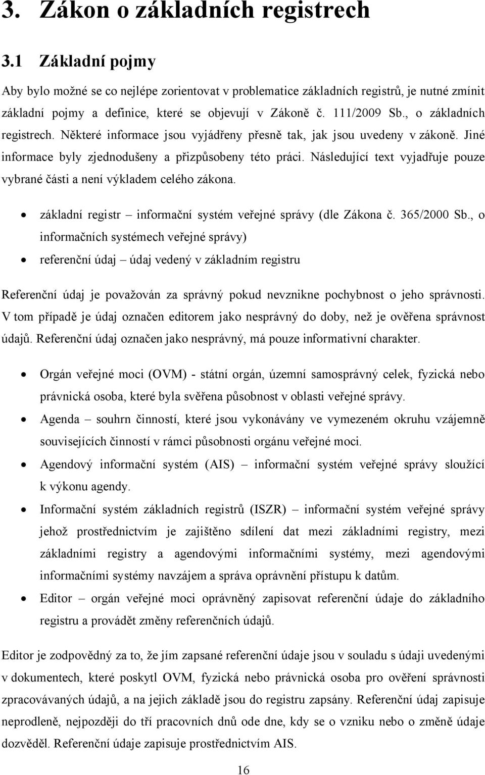 , o základních registrech. Některé informace jsou vyjádřeny přesně tak, jak jsou uvedeny v zákoně. Jiné informace byly zjednodušeny a přizpůsobeny této práci.