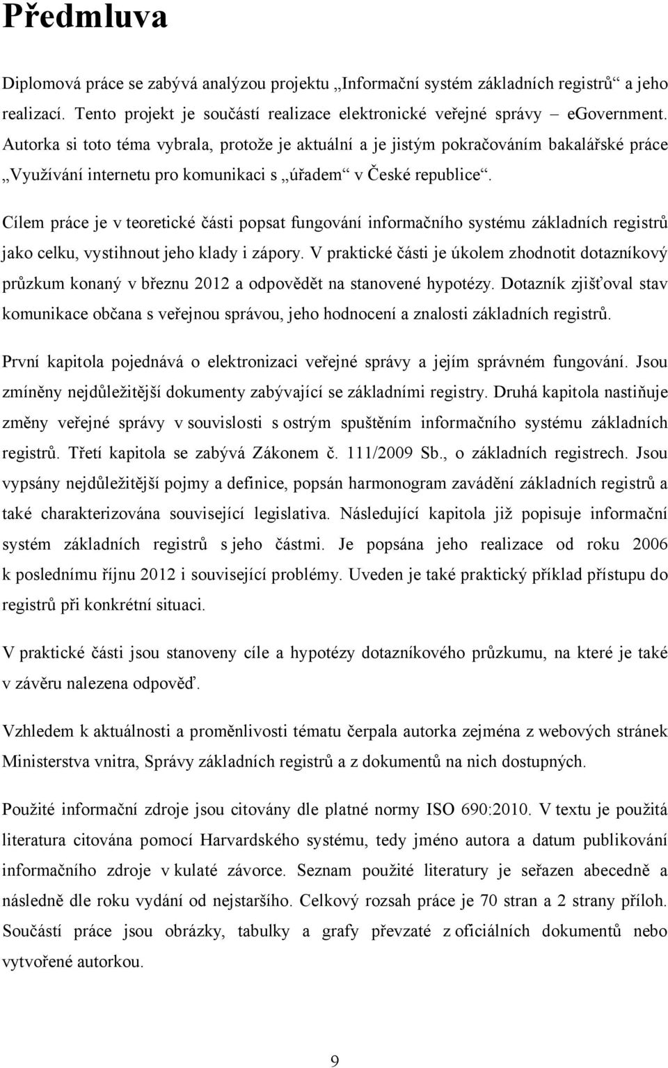 Cílem práce je v teoretické části popsat fungování informačního systému základních registrů jako celku, vystihnout jeho klady i zápory.