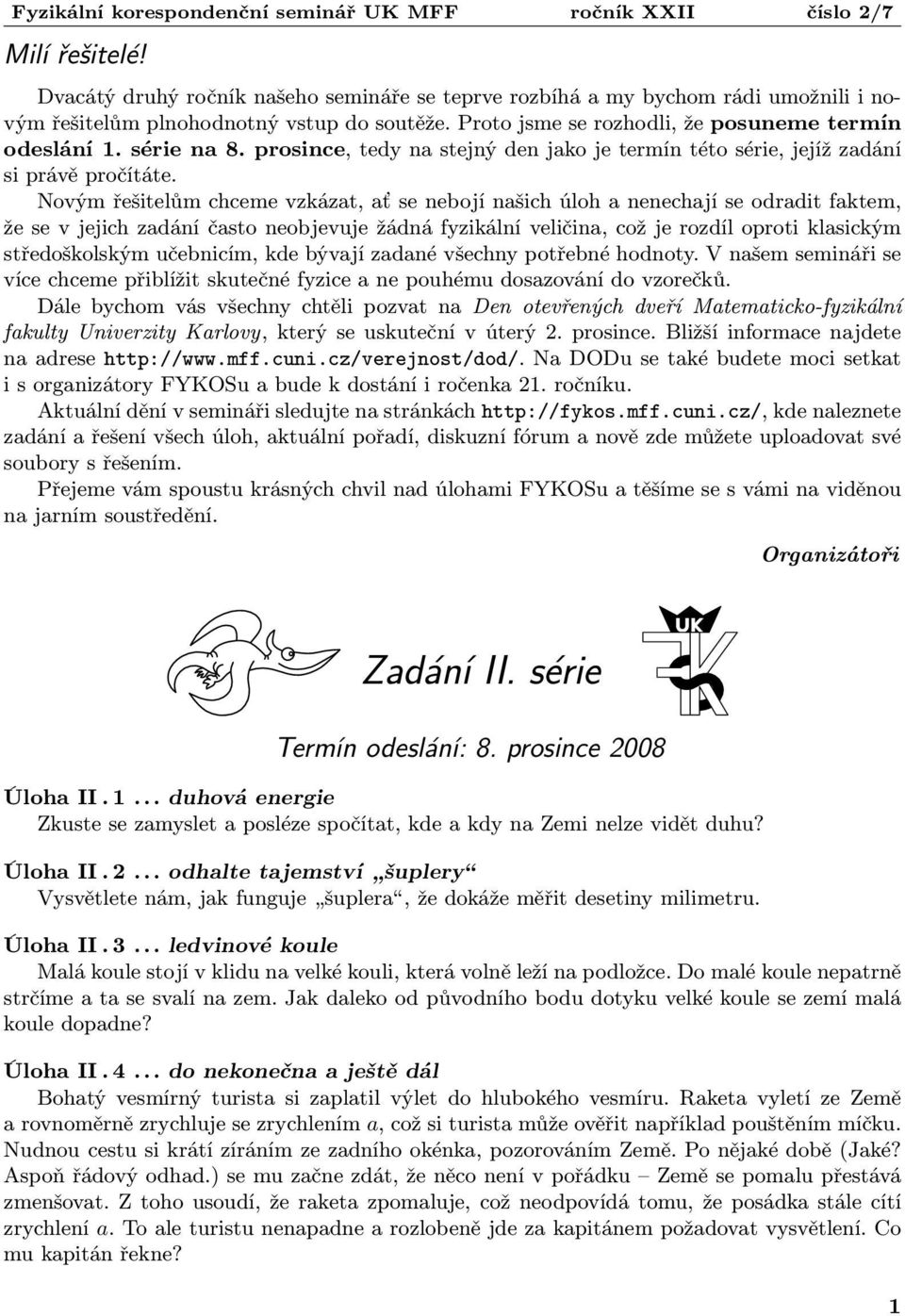 Novým řešitelům chceme vzkázat, ať se nebojí našich úloh a nenechají se odradit faktem, že se v jejich zadání často neobjevuje žádná fyzikální veličina, což je rozdíl oproti klasickým středoškolským