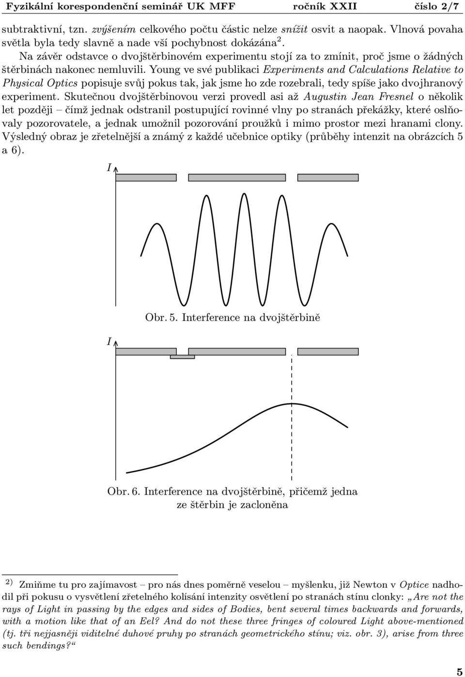 Young ve své publikaci Experiments and Calculations Relative to Physical Optics popisuje svůj pokus tak, jak jsme ho zde rozebrali, tedy spíše jako dvojhranový experiment.