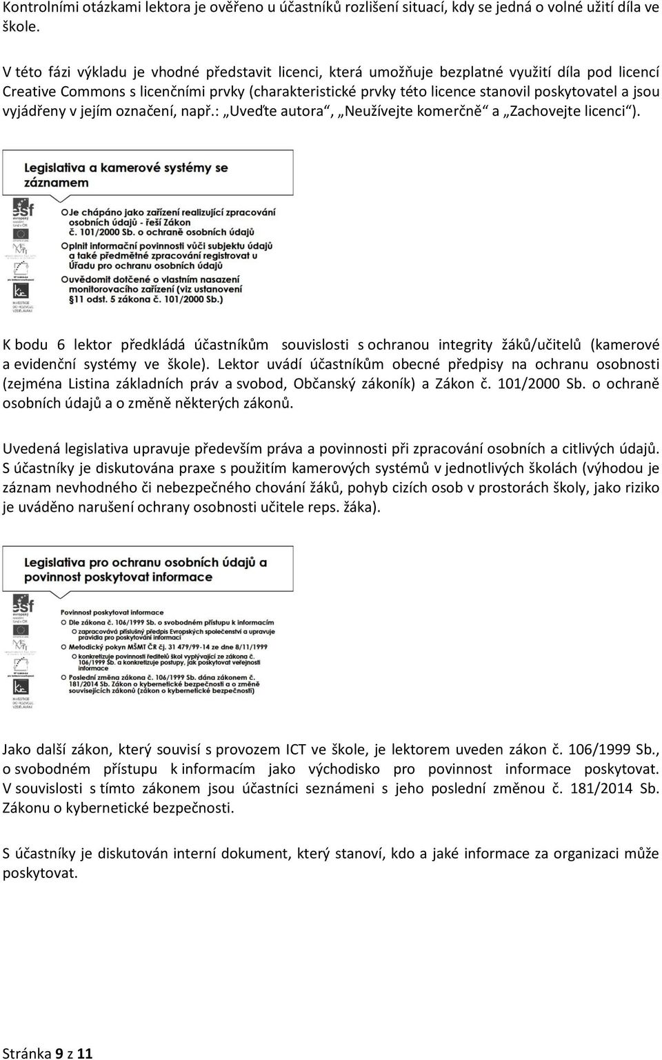 jsou vyjádřeny v jejím označení, např.: Uveďte autora, Neužívejte komerčně a Zachovejte licenci ).