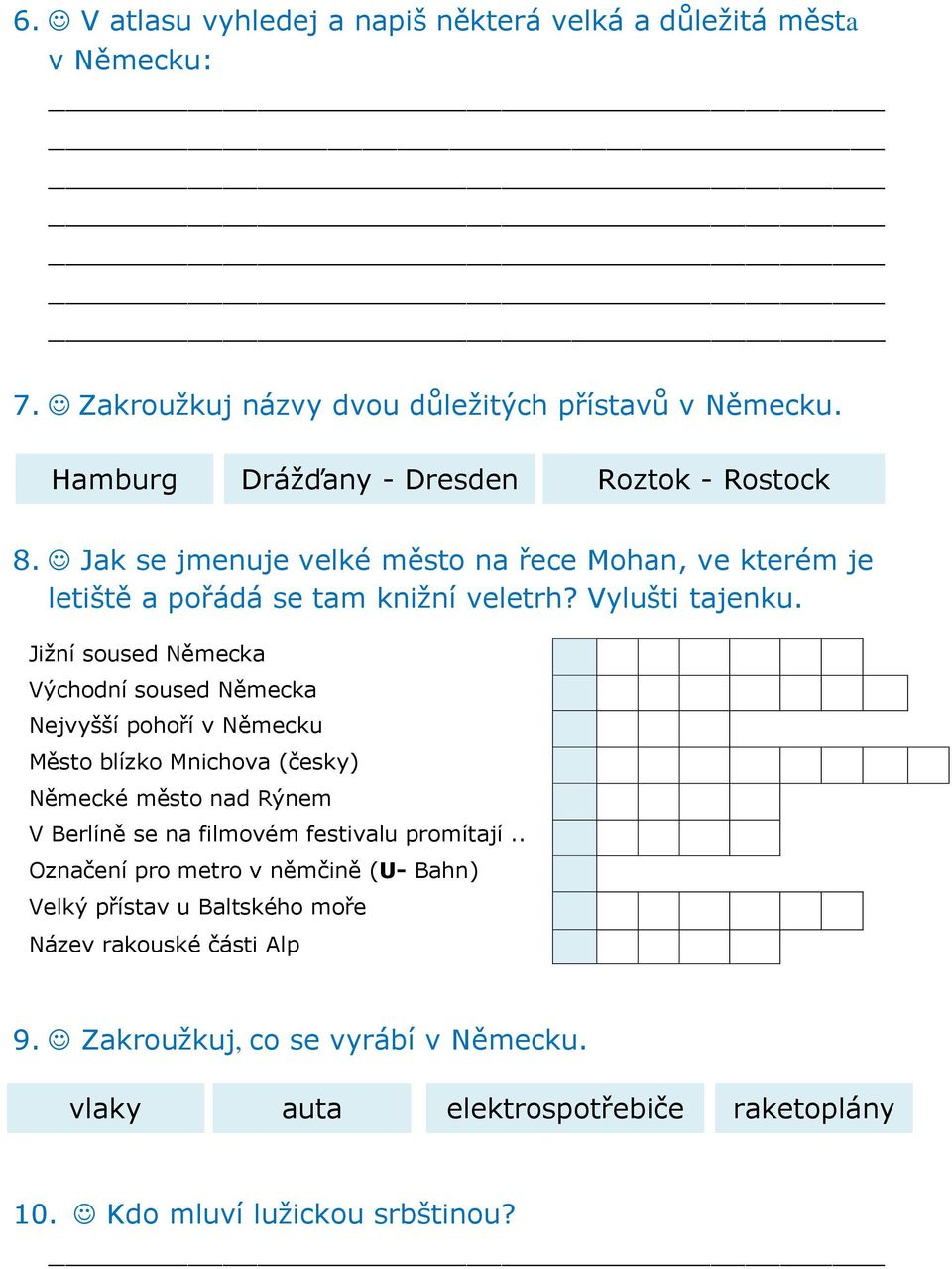 Jižní soused Německa Východní soused Německa Nejvyšší pohoří v Německu Město blízko Mnichova (česky) Německé město nad Rýnem V Berlíně se na filmovém festivalu