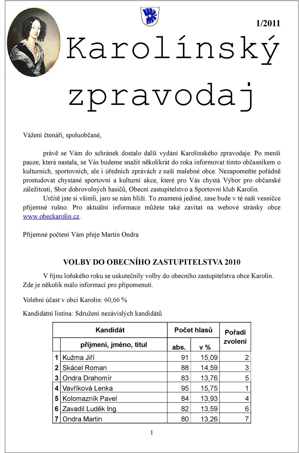 Nezapomeňte pořádně prostudovat chystané sportovní a kulturní akce, které pro Vás chystá Výbor pro občanské záležitosti, Sbor dobrovolných hasičů, Obecní zastupitelstvo a Sportovní klub Karolín.