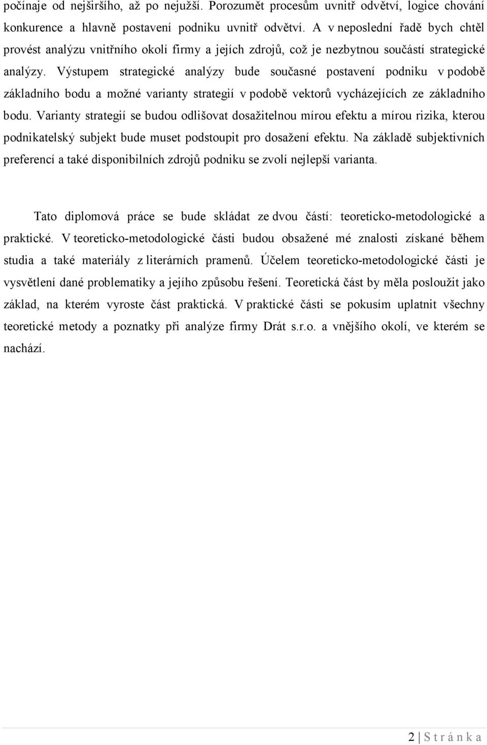 Výstupem strategické analýzy bude současné postavení podniku v podobě základního bodu a možné varianty strategií v podobě vektorů vycházejících ze základního bodu.