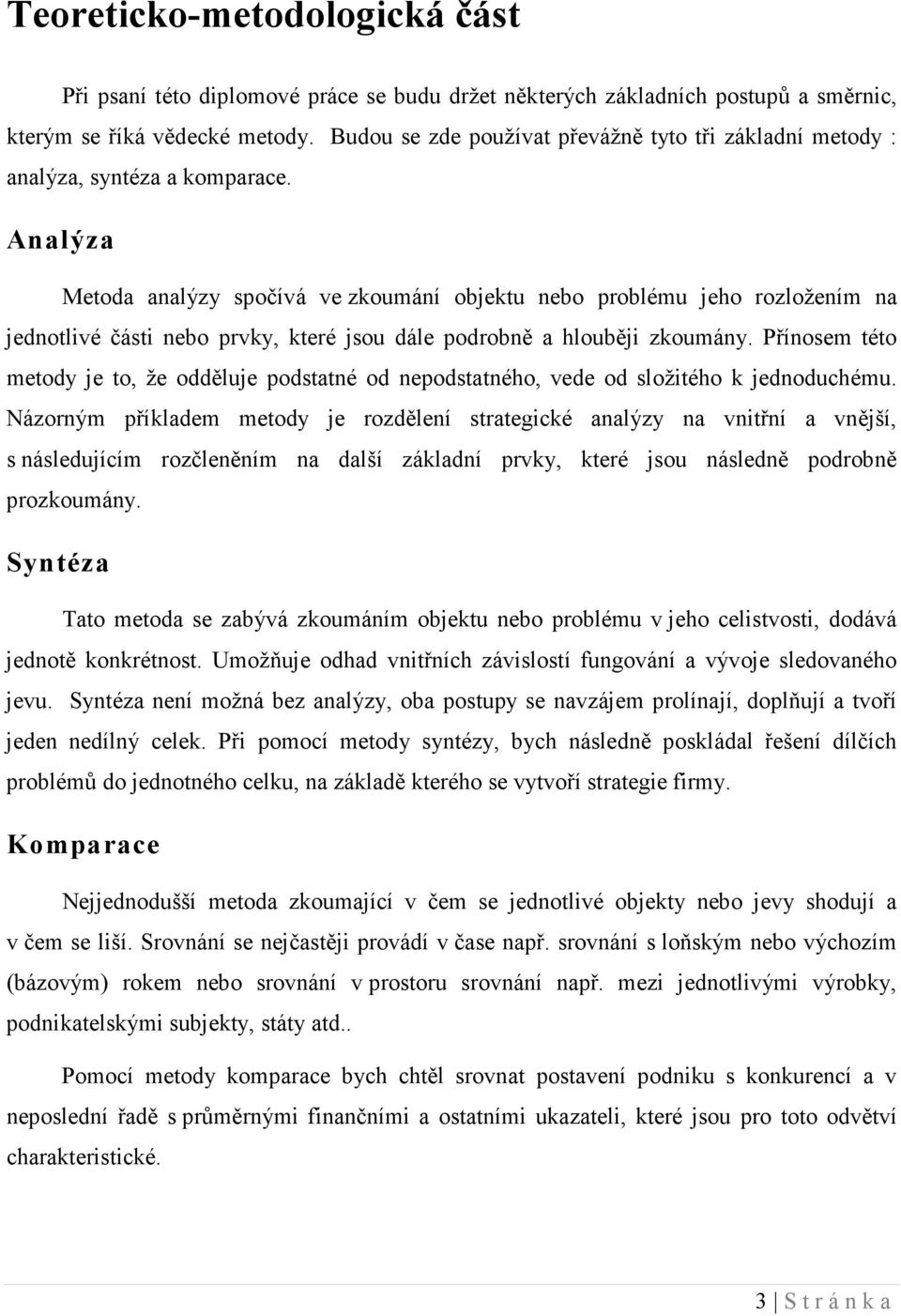 Analýza Metoda analýzy spočívá ve zkoumání objektu nebo problému jeho rozložením na jednotlivé části nebo prvky, které jsou dále podrobně a hlouběji zkoumány.