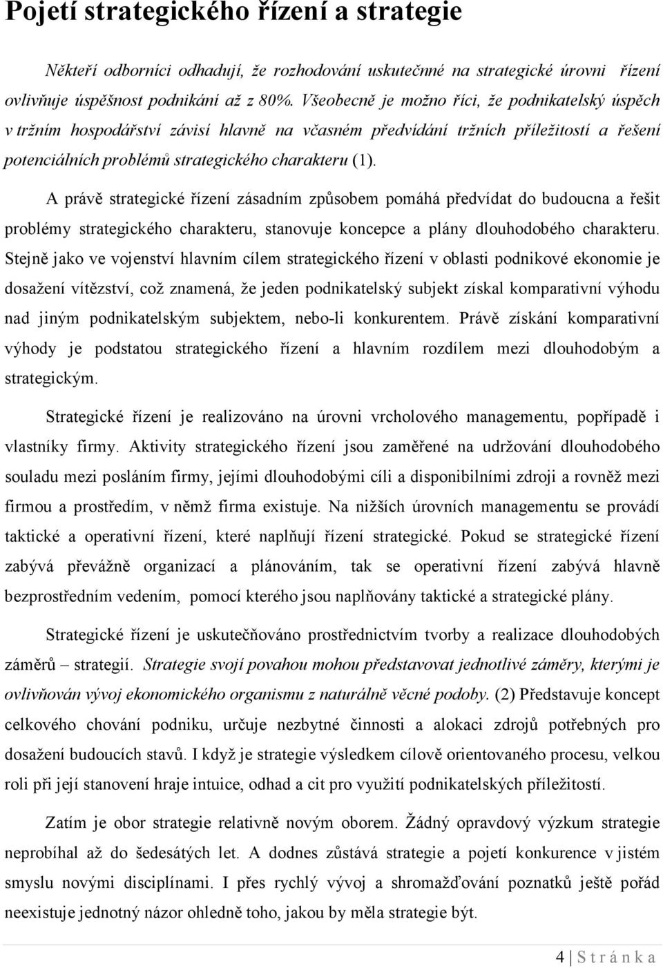 A právě strategické řízení zásadním způsobem pomáhá předvídat do budoucna a řešit problémy strategického charakteru, stanovuje koncepce a plány dlouhodobého charakteru.