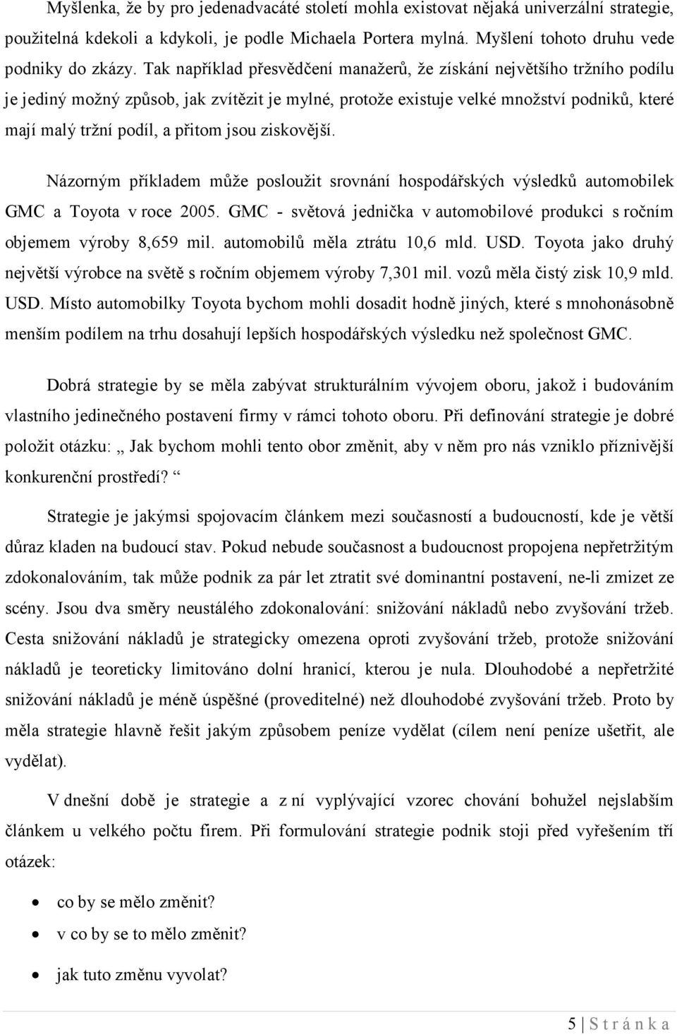 jsou ziskovější. Názorným příkladem může posloužit srovnání hospodářských výsledků automobilek GMC a Toyota v roce 2005.